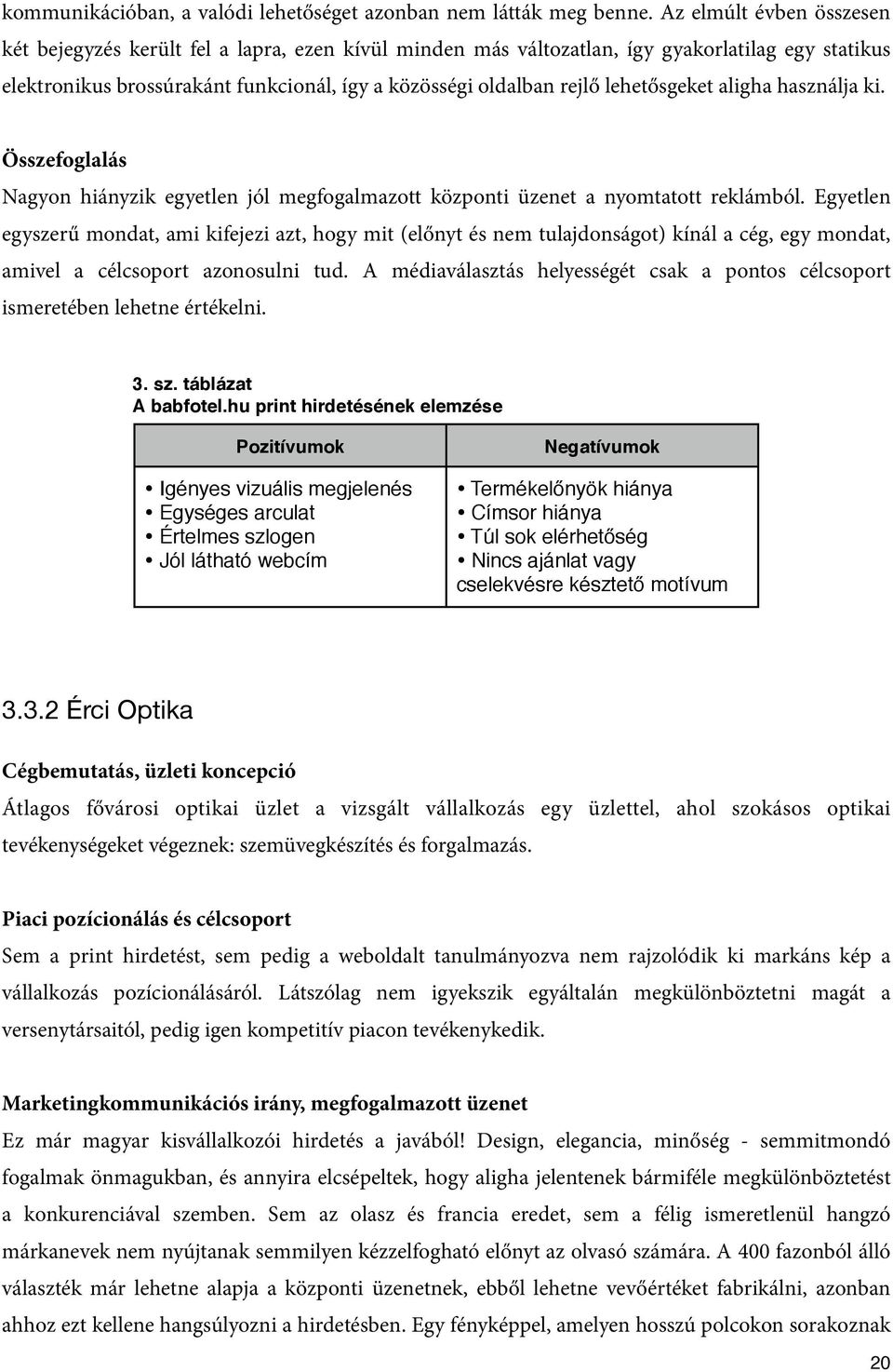 lehetősgeket aligha használja ki. Összefoglalás Nagyon hiányzik egyetlen jól megfogalmazott központi üzenet a nyomtatott reklámból.