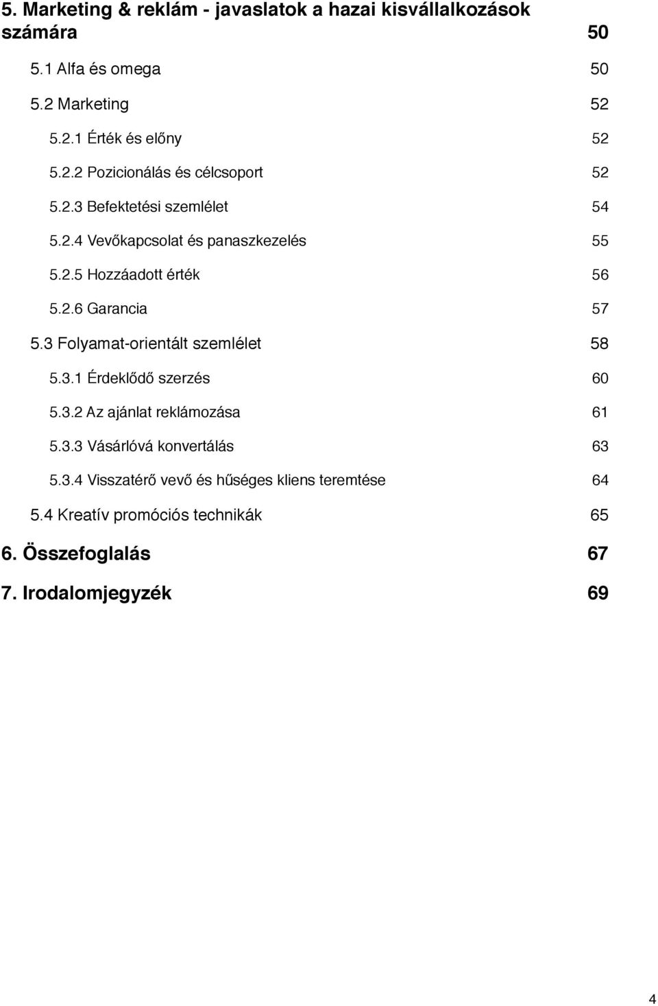 3 Folyamat-orientált szemlélet! 58 5.3.1 Érdeklődő szerzés! 60 5.3.2 Az ajánlat reklámozása! 61 5.3.3 Vásárlóvá konvertálás! 63 5.3.4 Visszatérő vevő és hűséges kliens teremtése!