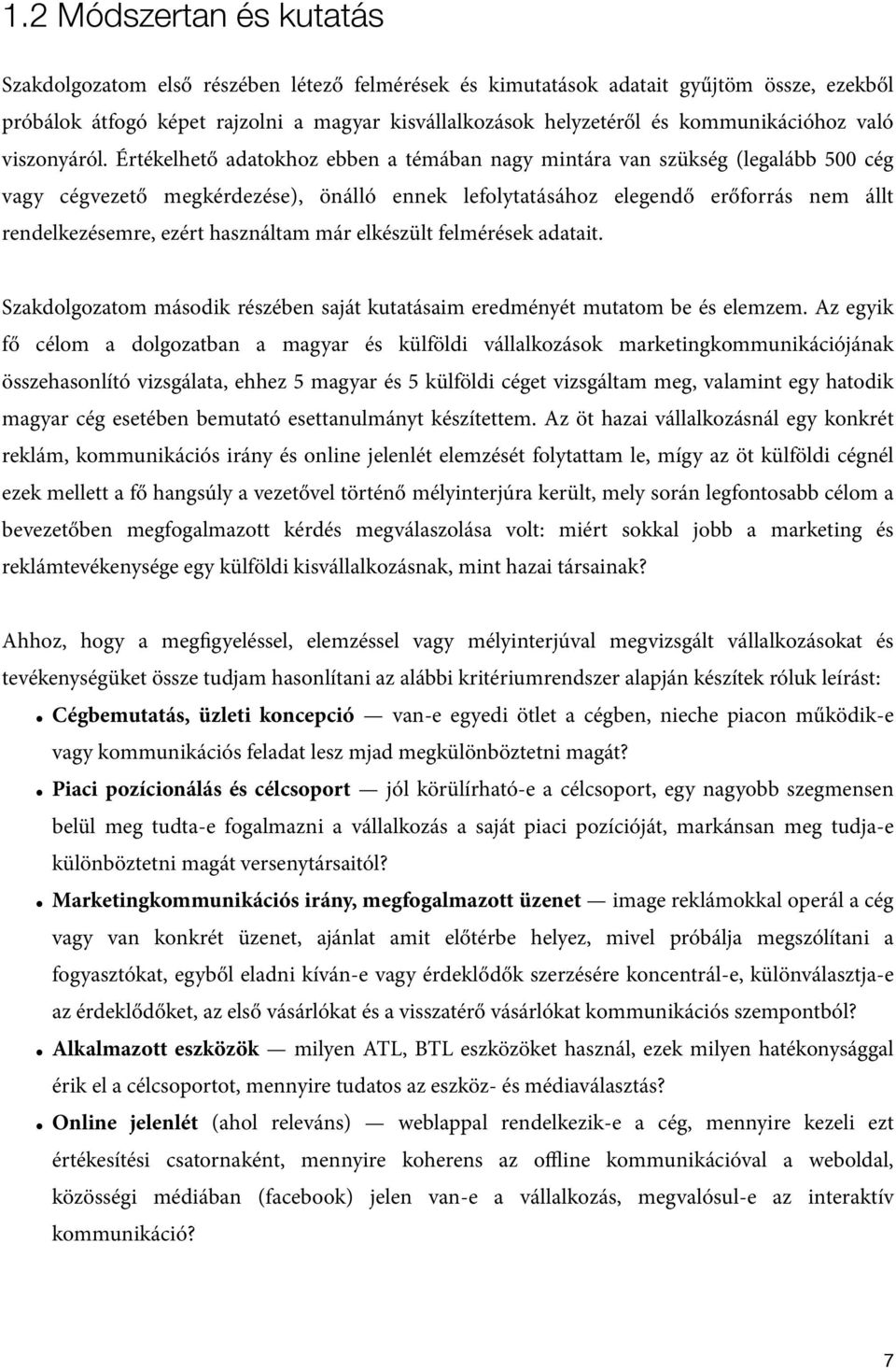 Értékelhető adatokhoz ebben a témában nagy mintára van szükség (legalább 500 cég vagy cégvezető megkérdezése), önálló ennek lefolytatásához elegendő erőforrás nem állt rendelkezésemre, ezért