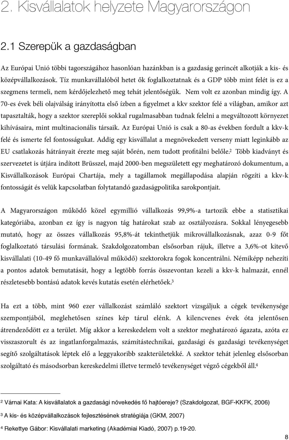 A 70-es évek béli olajválság irányította első ízben a figyelmet a kkv szektor felé a világban, amikor azt tapasztalták, hogy a szektor szereplői sokkal rugalmasabban tudnak felelni a megváltozott