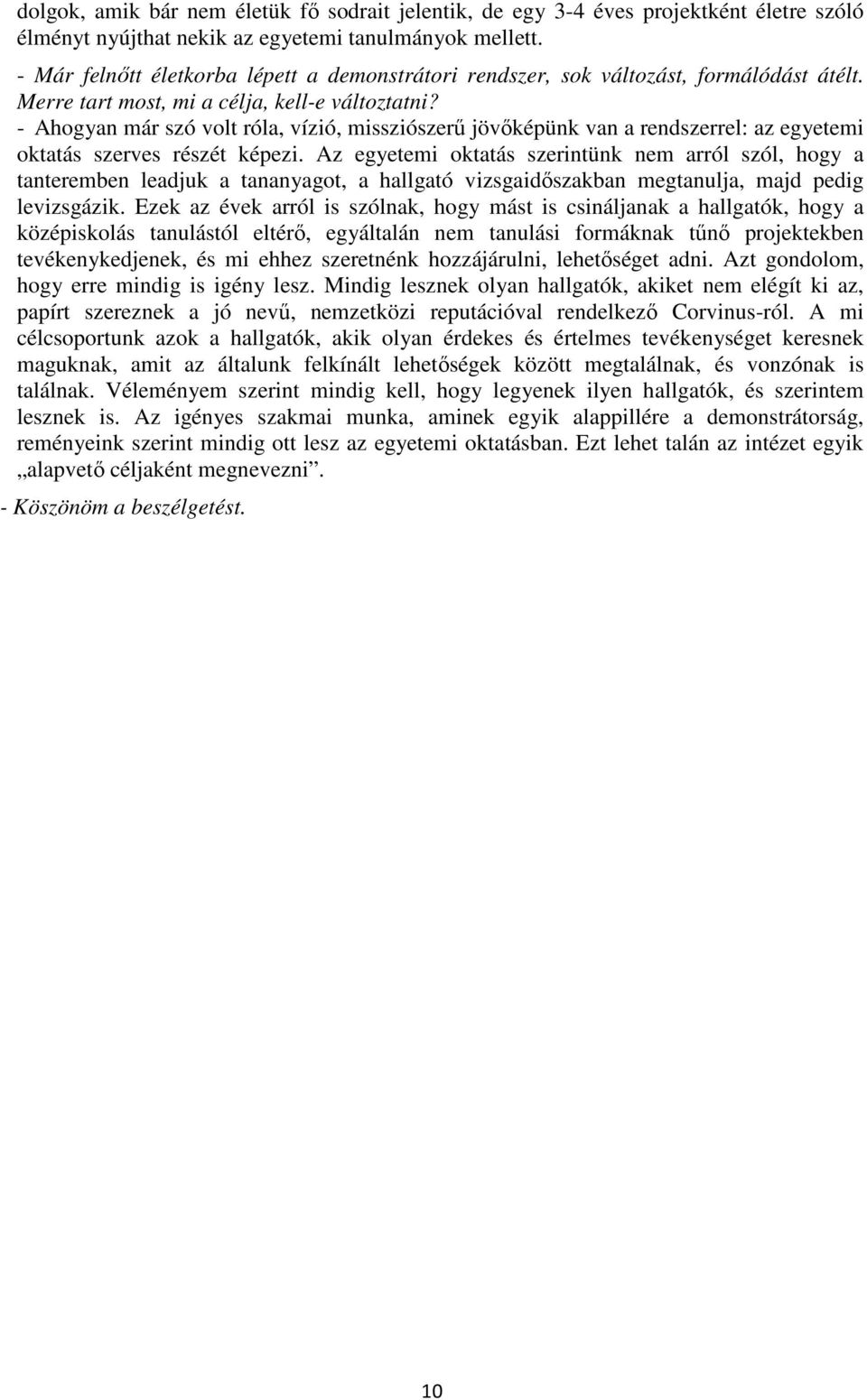 - Ahogyan már szó volt róla, vízió, missziószerő jövıképünk van a rendszerrel: az egyetemi oktatás szerves részét képezi.