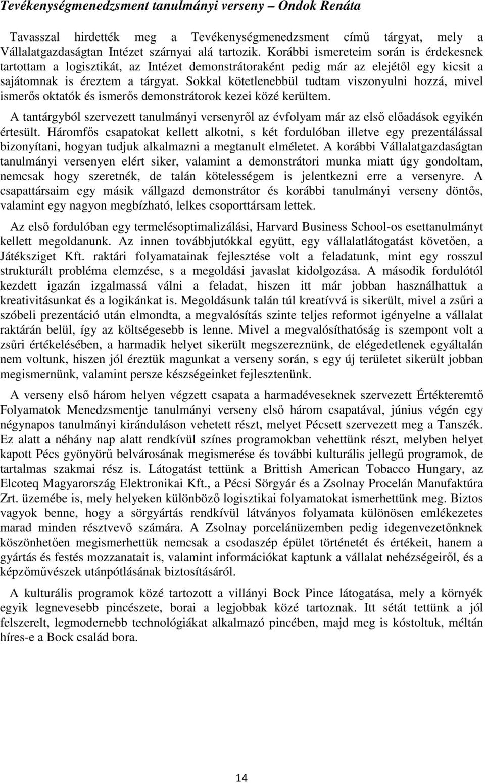 Sokkal kötetlenebbül tudtam viszonyulni hozzá, mivel ismerıs oktatók és ismerıs demonstrátorok kezei közé kerültem.