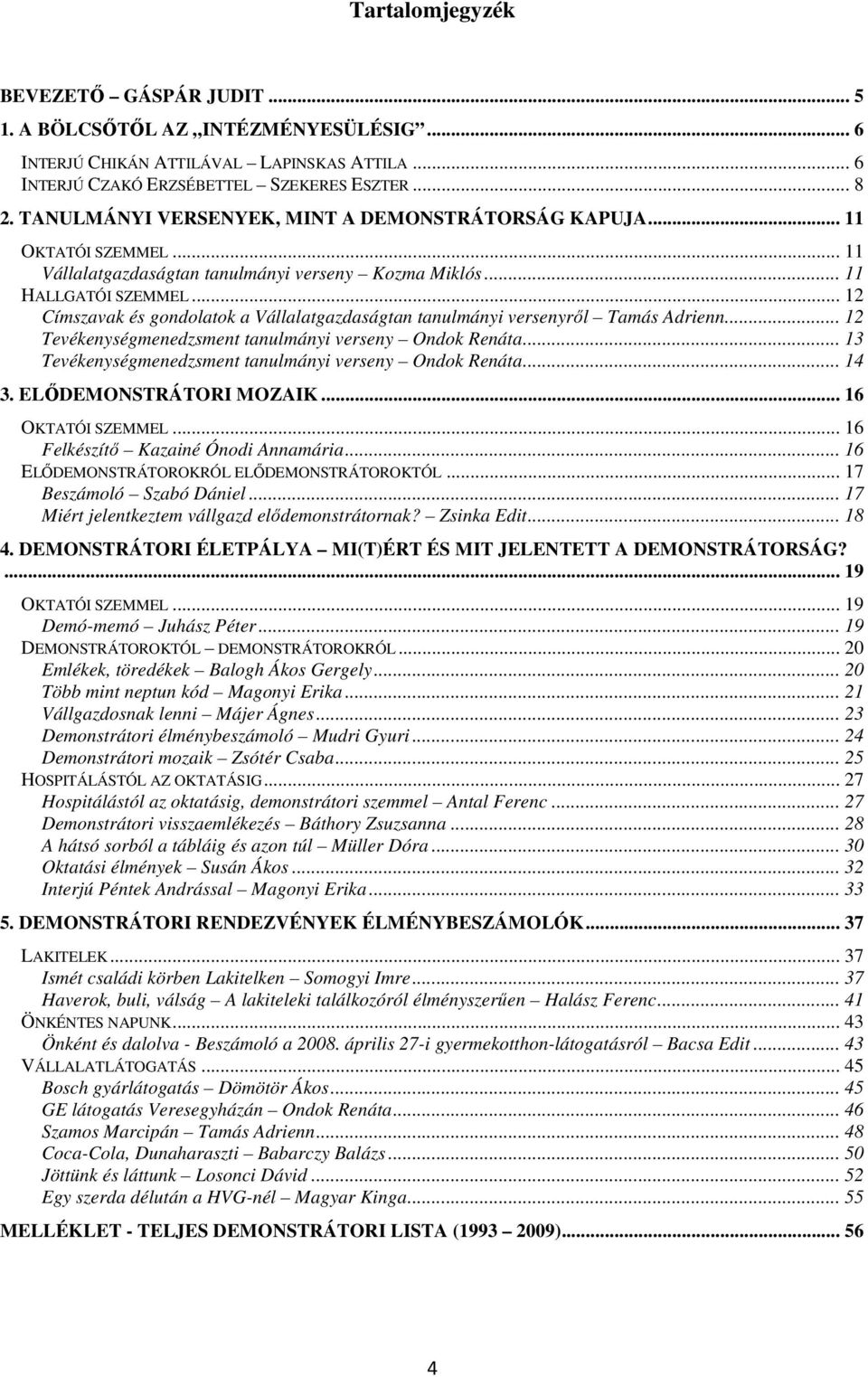 .. 12 Címszavak és gondolatok a Vállalatgazdaságtan tanulmányi versenyrıl Tamás Adrienn... 12 Tevékenységmenedzsment tanulmányi verseny Ondok Renáta.