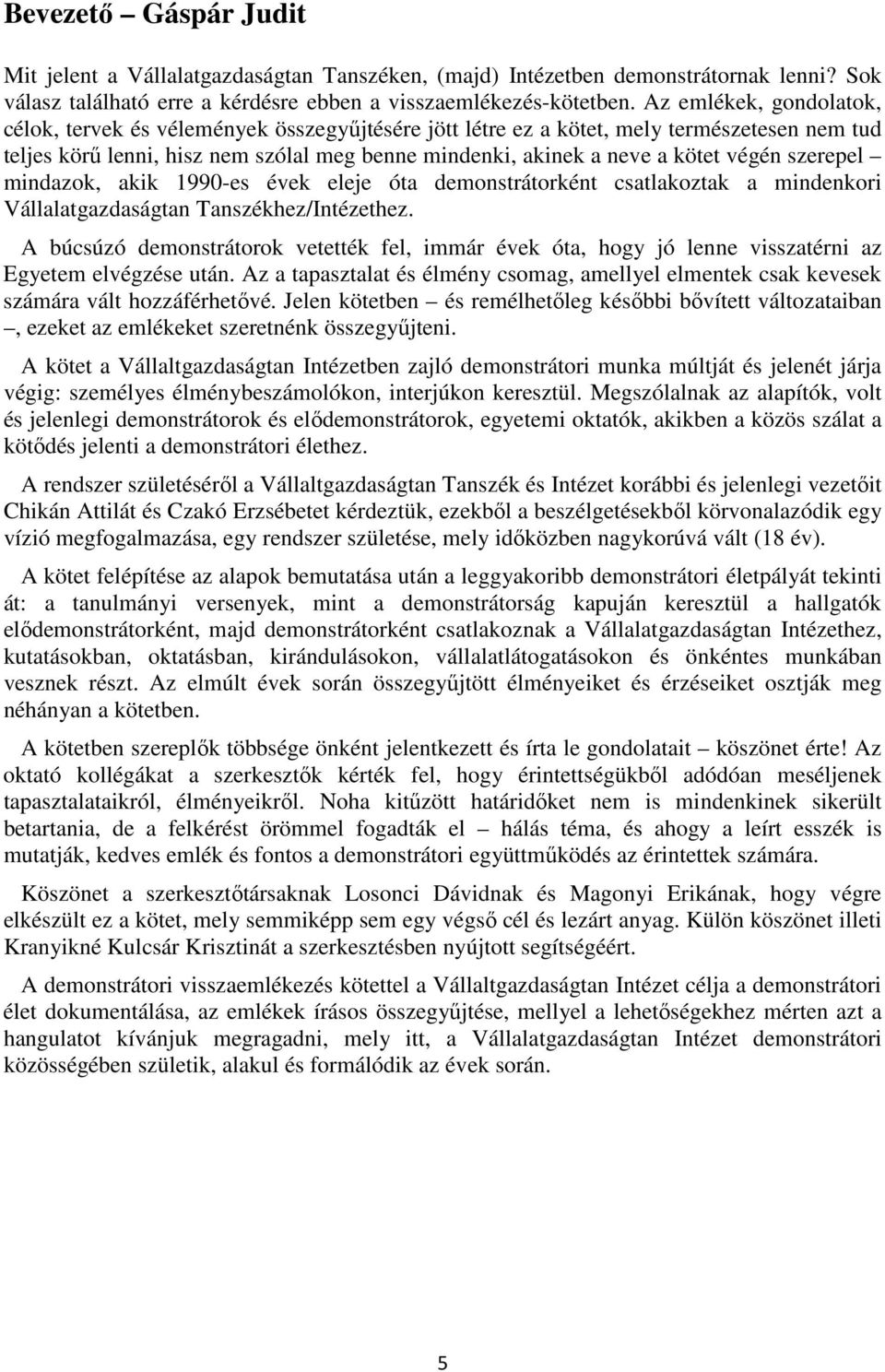 végén szerepel mindazok, akik 1990-es évek eleje óta demonstrátorként csatlakoztak a mindenkori Vállalatgazdaságtan Tanszékhez/Intézethez.