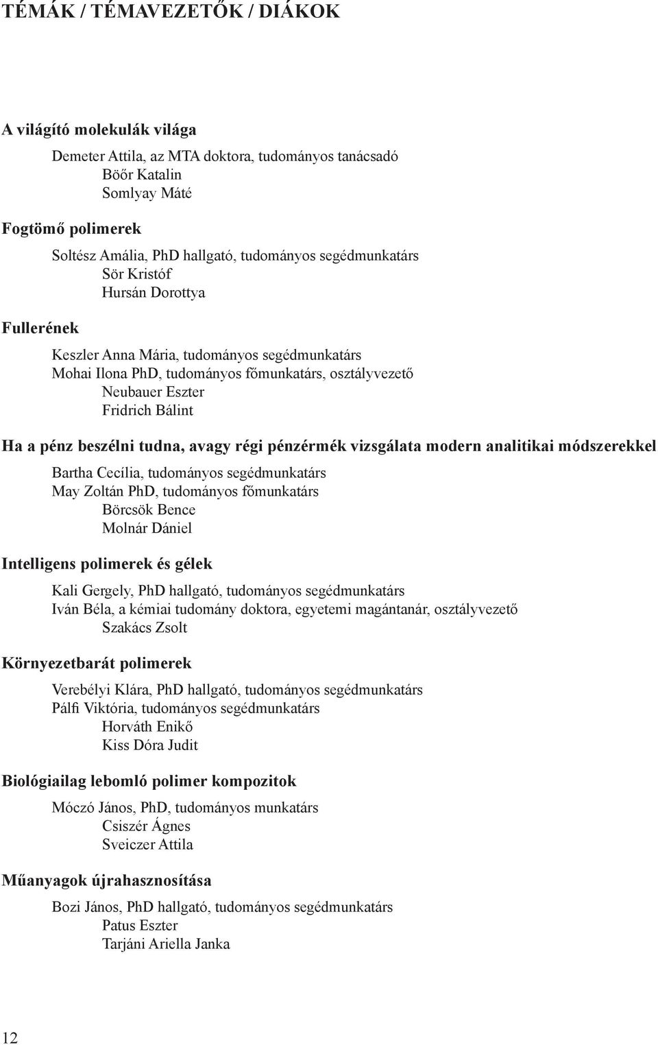 beszélni tudna, avagy régi pénzérmék vizsgálata modern analitikai módszerekkel Bartha Cecília, tudományos segédmunkatárs May Zoltán PhD, tudományos főmunkatárs Börcsök Bence Molnár Dániel Intelligens