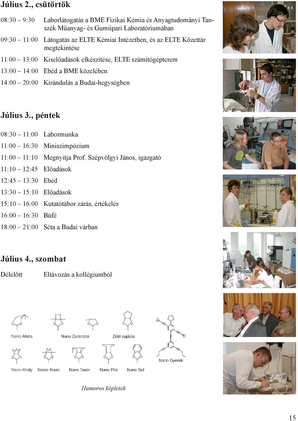 és az ELTE Kőzettár megtekintése 11:00 13:00 Kiselőadások elkészítése, ELTE számítógépterem 13:00 14:00 Ebéd a BME közelében 14:00 20:00 Kirándulás a Budai-hegységben Július