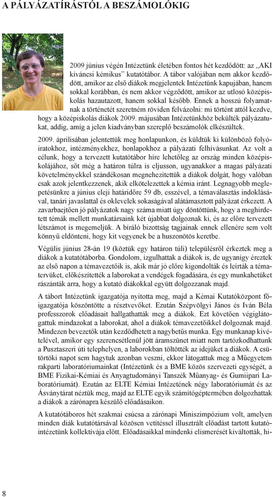 később. Ennek a hosszú folyamatnak a történetét szeretném röviden felvázolni: mi történt attól kezdve, hogy a középiskolás diákok 2009.