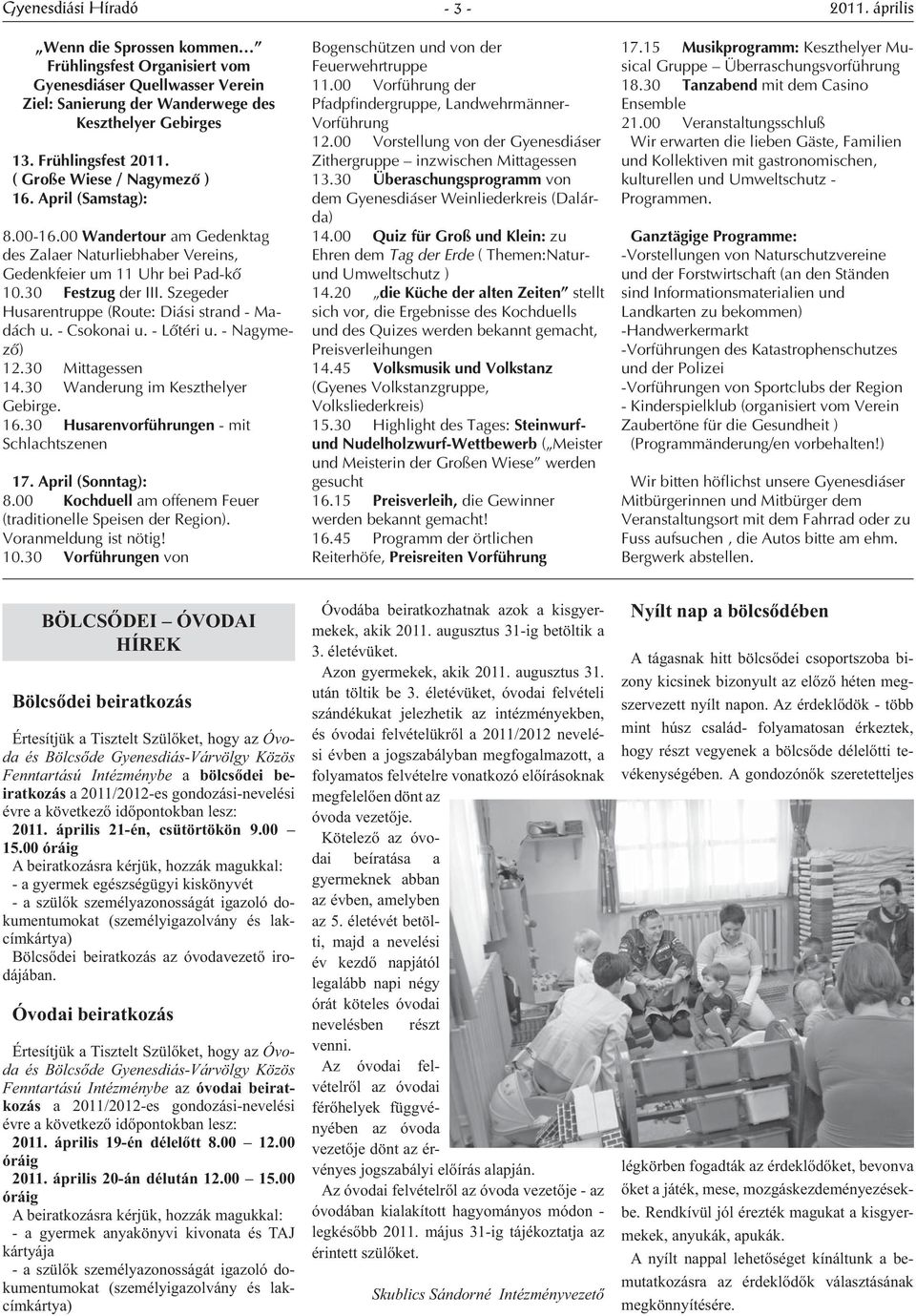 - Csokonai u. - Lőtéri u. - Nagymező) 12.30 Mittagessen 14.30 Wanderung im Keszthelyer Gebirge. 16.30 Husarenvorführungen - mit Schlachtszenen 17. April (Sonntag): 8.