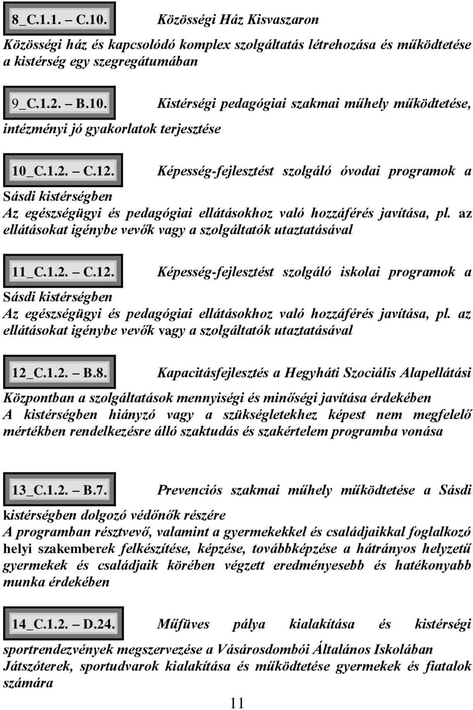 Kistérségi pedagógiai szakmai műhely működtetése, Képesség-fejlesztést szolgáló óvodai programok a Sásdi kistérségben Az egészségügyi és pedagógiai ellátásokhoz való hozzáférés javítása, pl.