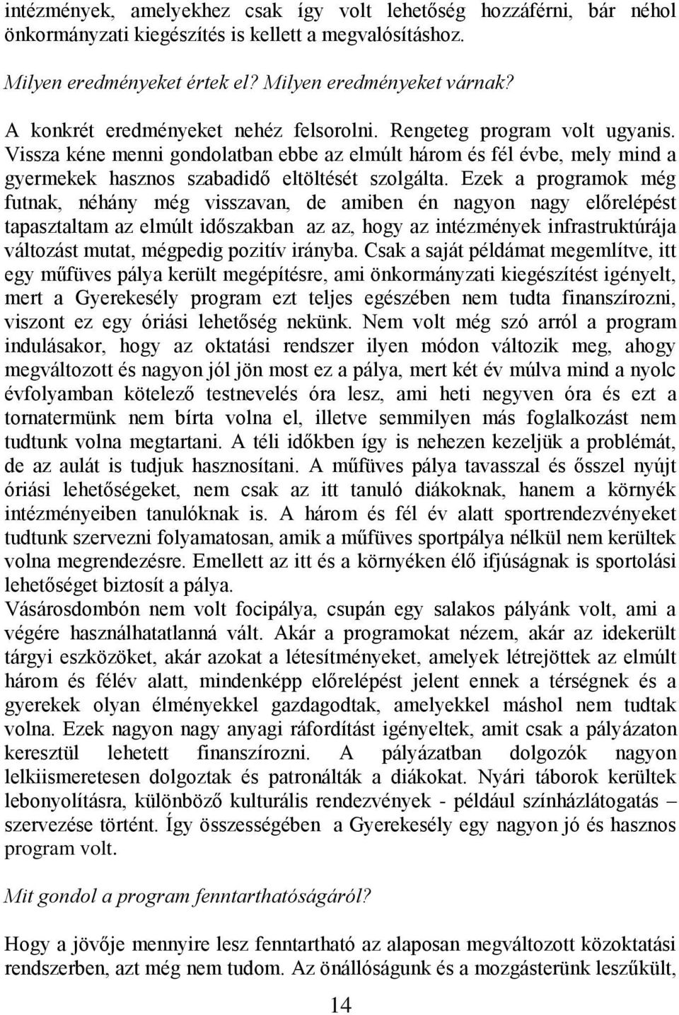 Ezek a programok még futnak, néhány még visszavan, de amiben én nagyon nagy előrelépést tapasztaltam az elmúlt időszakban az az, hogy az intézmények infrastruktúrája változást mutat, mégpedig pozitív