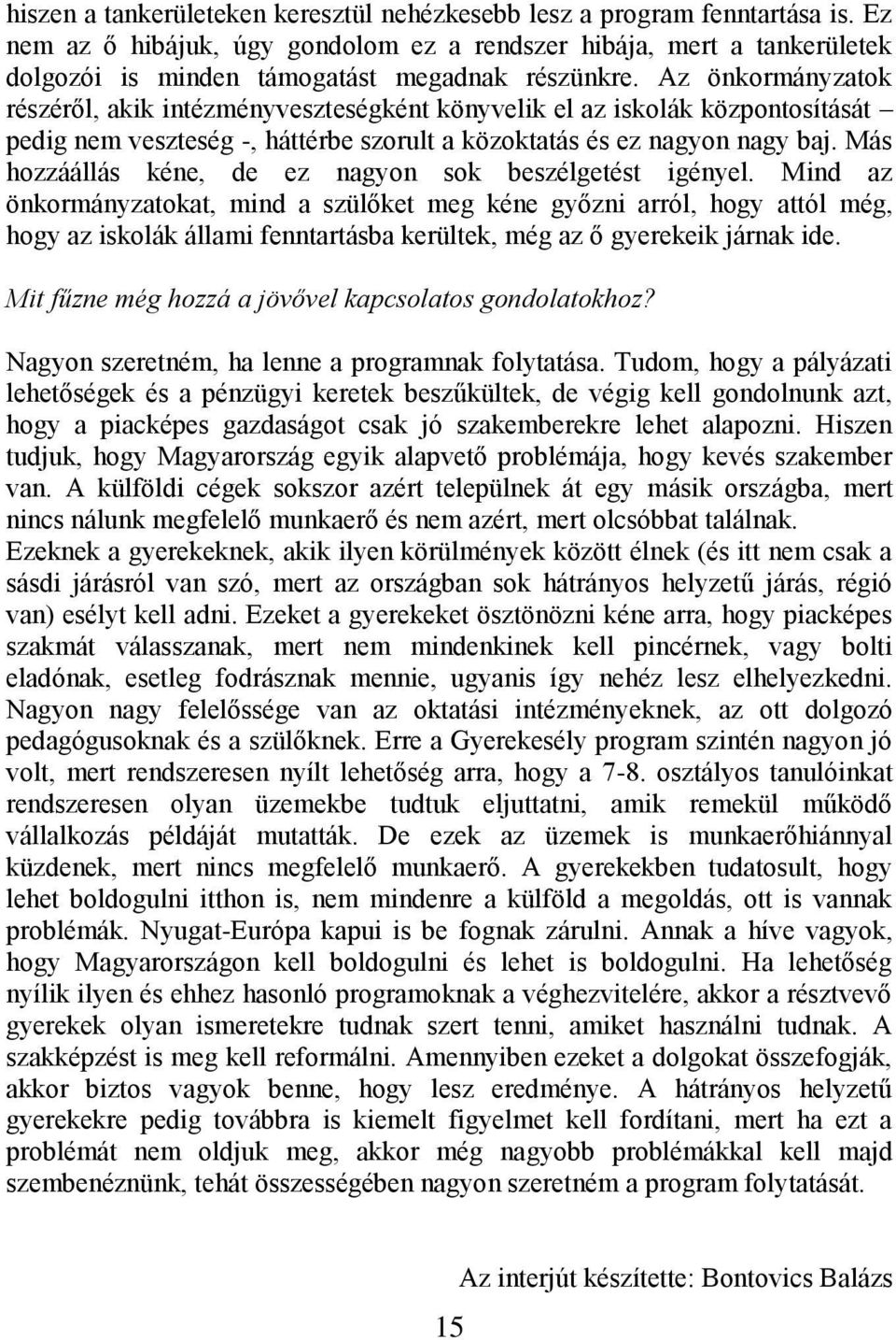 Az önkormányzatok részéről, akik intézményveszteségként könyvelik el az iskolák központosítását pedig nem veszteség -, háttérbe szorult a közoktatás és ez nagyon nagy baj.