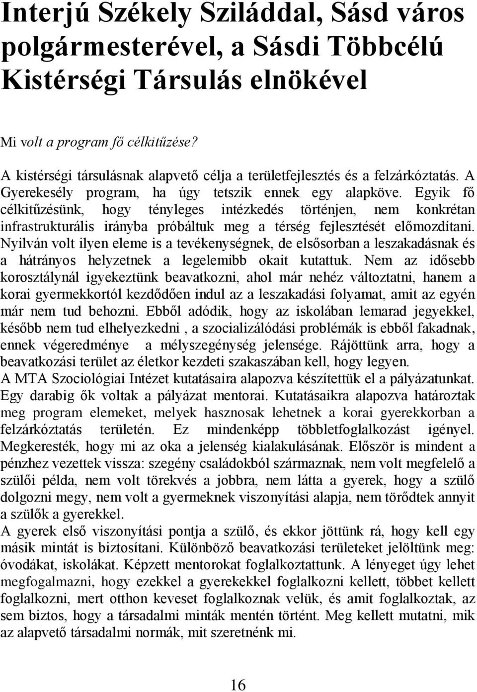 Egyik fő célkitűzésünk, hogy tényleges intézkedés történjen, nem konkrétan infrastrukturális irányba próbáltuk meg a térség fejlesztését előmozdítani.