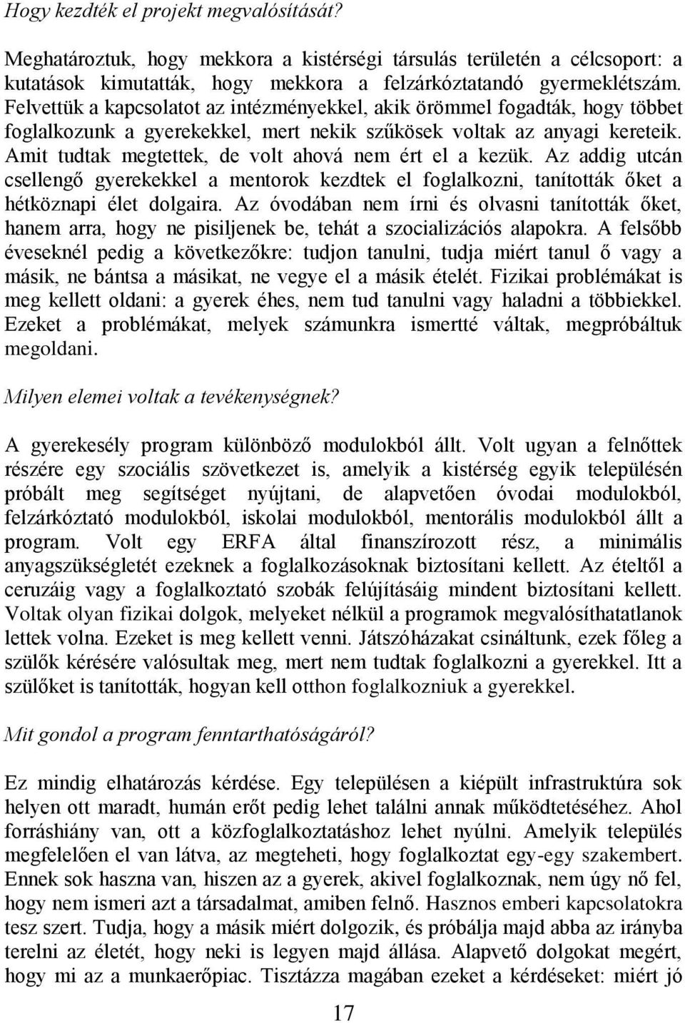 Amit tudtak megtettek, de volt ahová nem ért el a kezük. Az addig utcán csellengő gyerekekkel a mentorok kezdtek el foglalkozni, tanították őket a hétköznapi élet dolgaira.