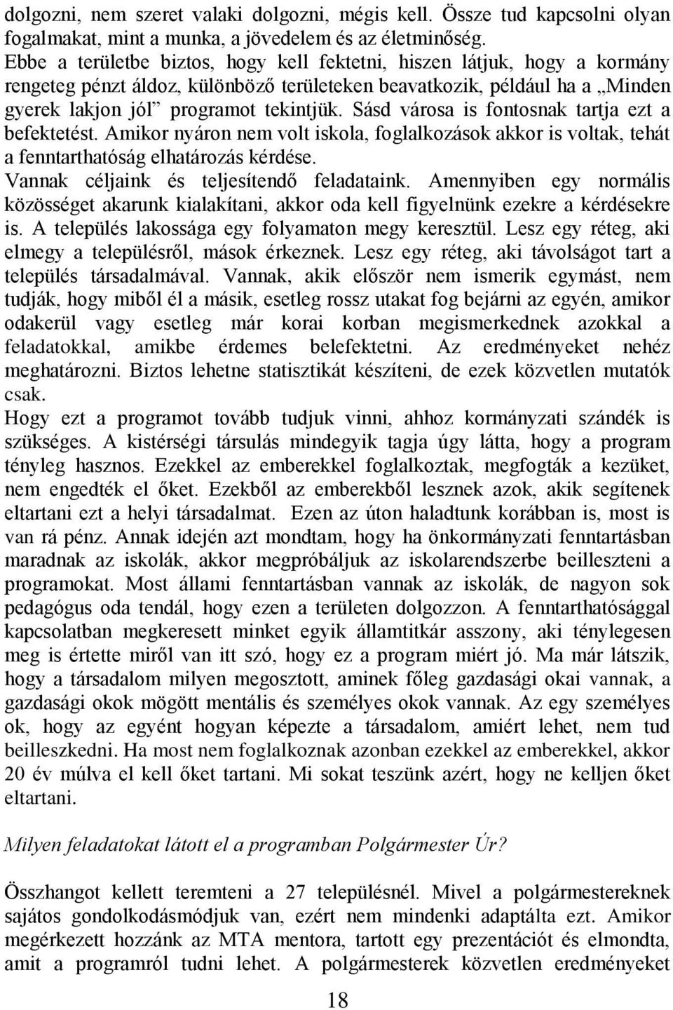 Sásd városa is fontosnak tartja ezt a befektetést. Amikor nyáron nem volt iskola, foglalkozások akkor is voltak, tehát a fenntarthatóság elhatározás kérdése.