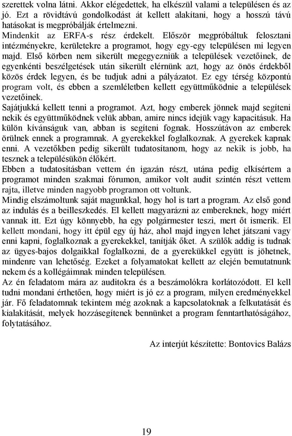 Első körben nem sikerült megegyezniük a települések vezetőinek, de egyenkénti beszélgetések után sikerült elérnünk azt, hogy az önös érdekből közös érdek legyen, és be tudjuk adni a pályázatot.