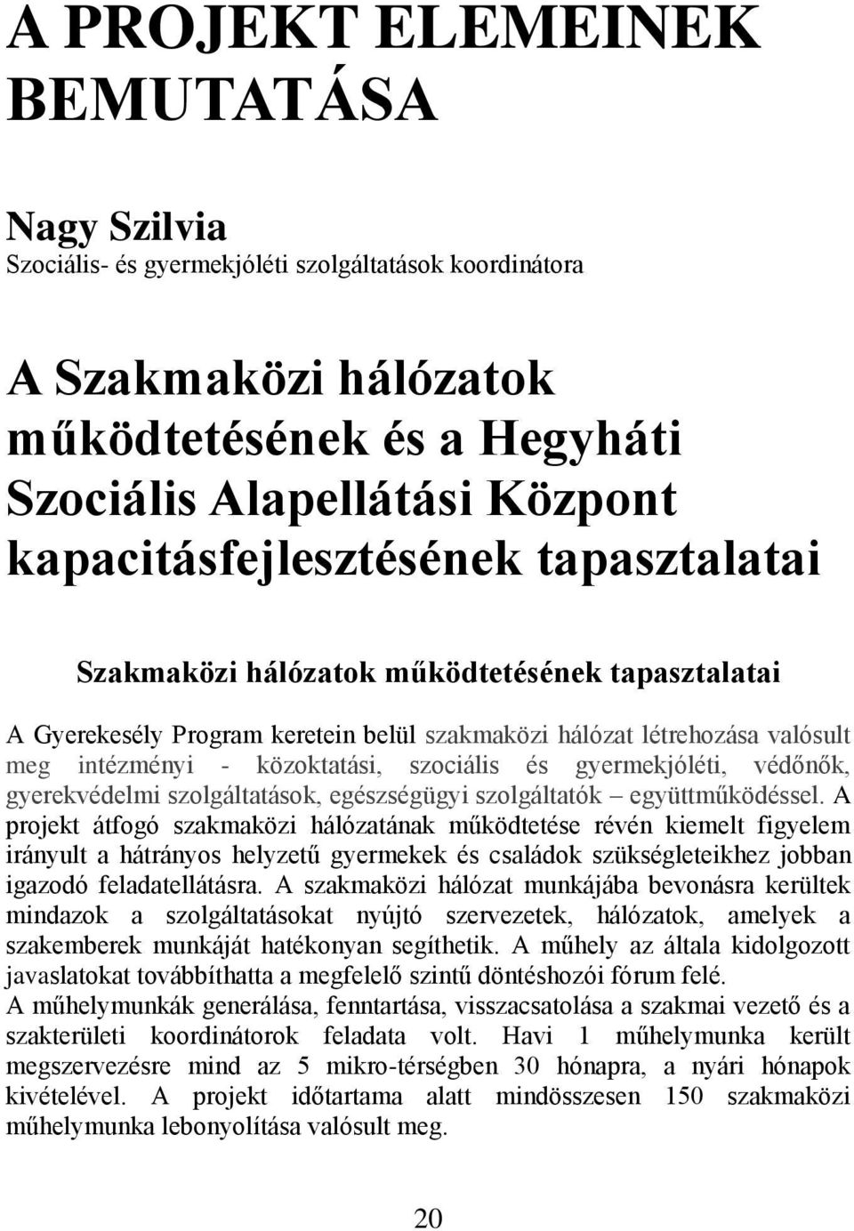 szociális és gyermekjóléti, védőnők, gyerekvédelmi szolgáltatások, egészségügyi szolgáltatók együttműködéssel.