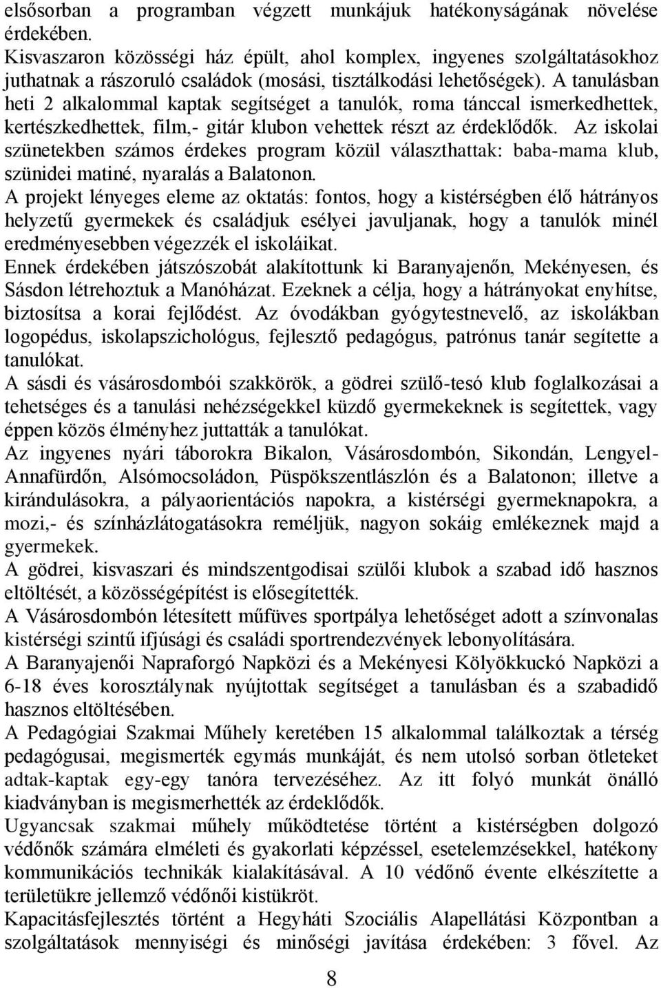 A tanulásban heti 2 alkalommal kaptak segítséget a tanulók, roma tánccal ismerkedhettek, kertészkedhettek, film,- gitár klubon vehettek részt az érdeklődők.