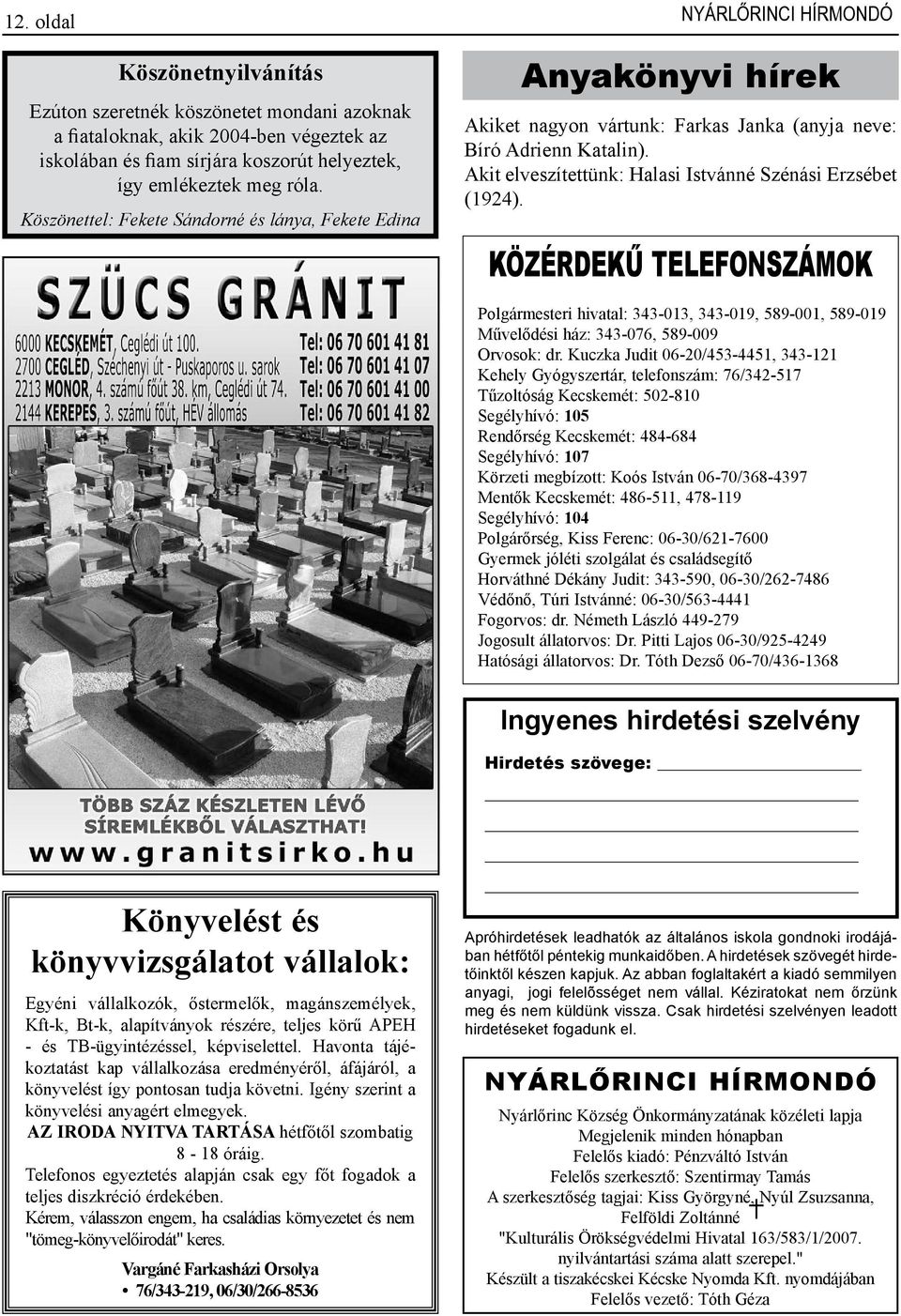 Akit elveszítettünk: Halasi Istvánné Szénási Erzsébet (1924). KÖZÉRDEKŰ TELEFONSZÁMOK Polgármesteri hivatal: 343-013, 343-019, 589-001, 589-019 Művelődési ház: 343-076, 589-009 Orvosok: dr.