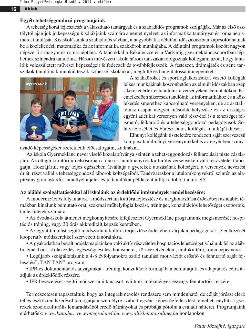 Kisiskolásaink a szabadidős sávban, a nagyobbak a délutáni időszakaszban kapcsolódhatnak be a közlekedési, matematika és az informatika szakkörök munkájába.