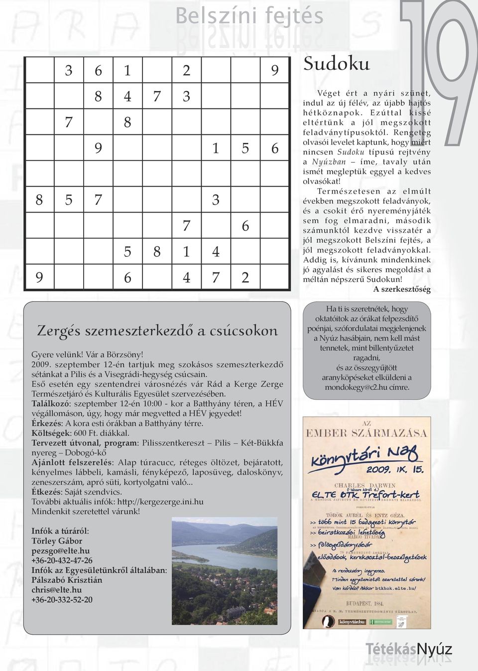 Rengeteg olvasói levelet kaptunk, hogy miért nincsen Sudoku típusú rejtvény ismét megleptük eggyel a kedves olvasókat!