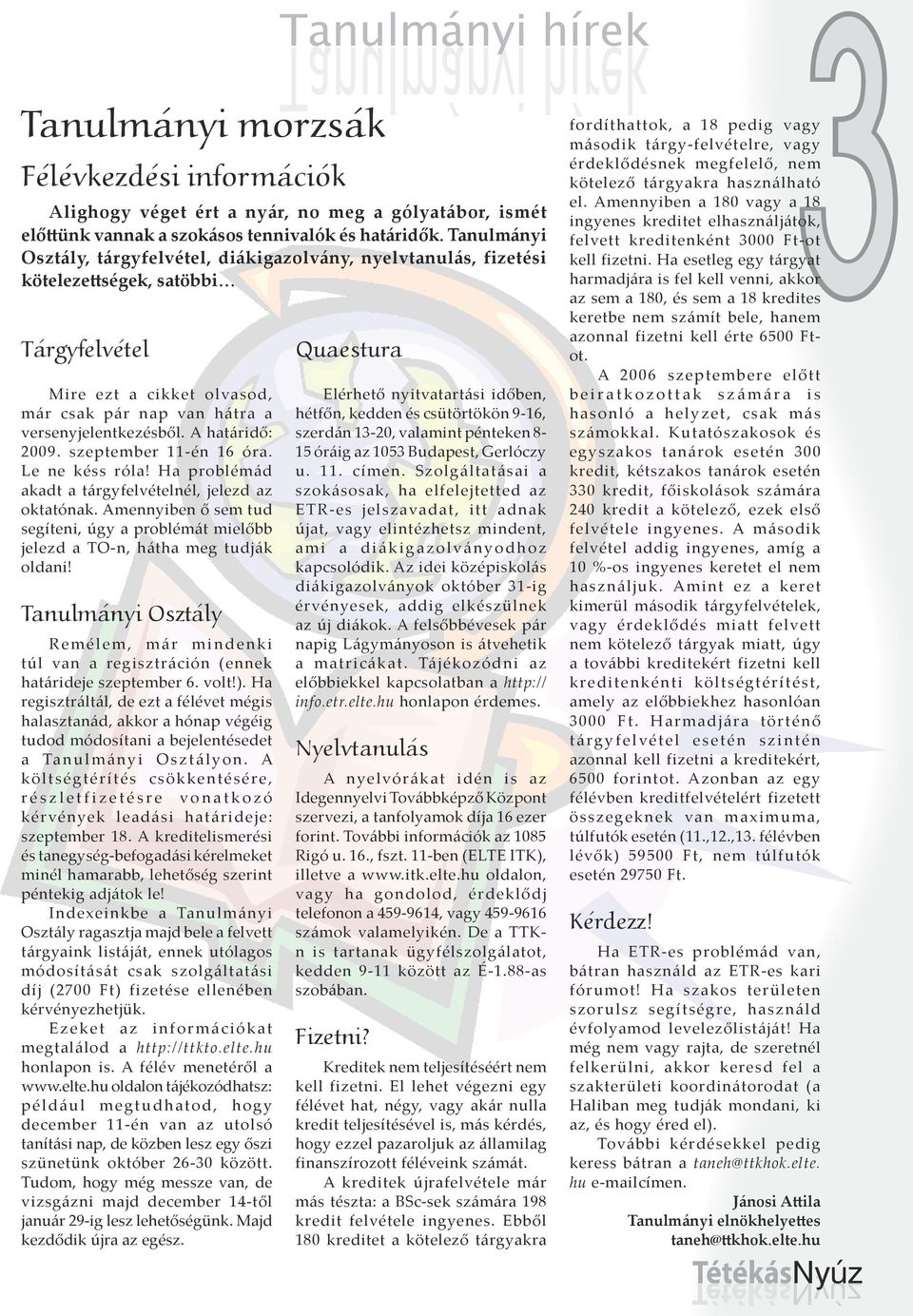 A határidő: 2009. szeptember 11-én 16 óra. Le ne késs róla! Ha problémád akadt a tárgyfelvételnél, jelezd az oktatónak.