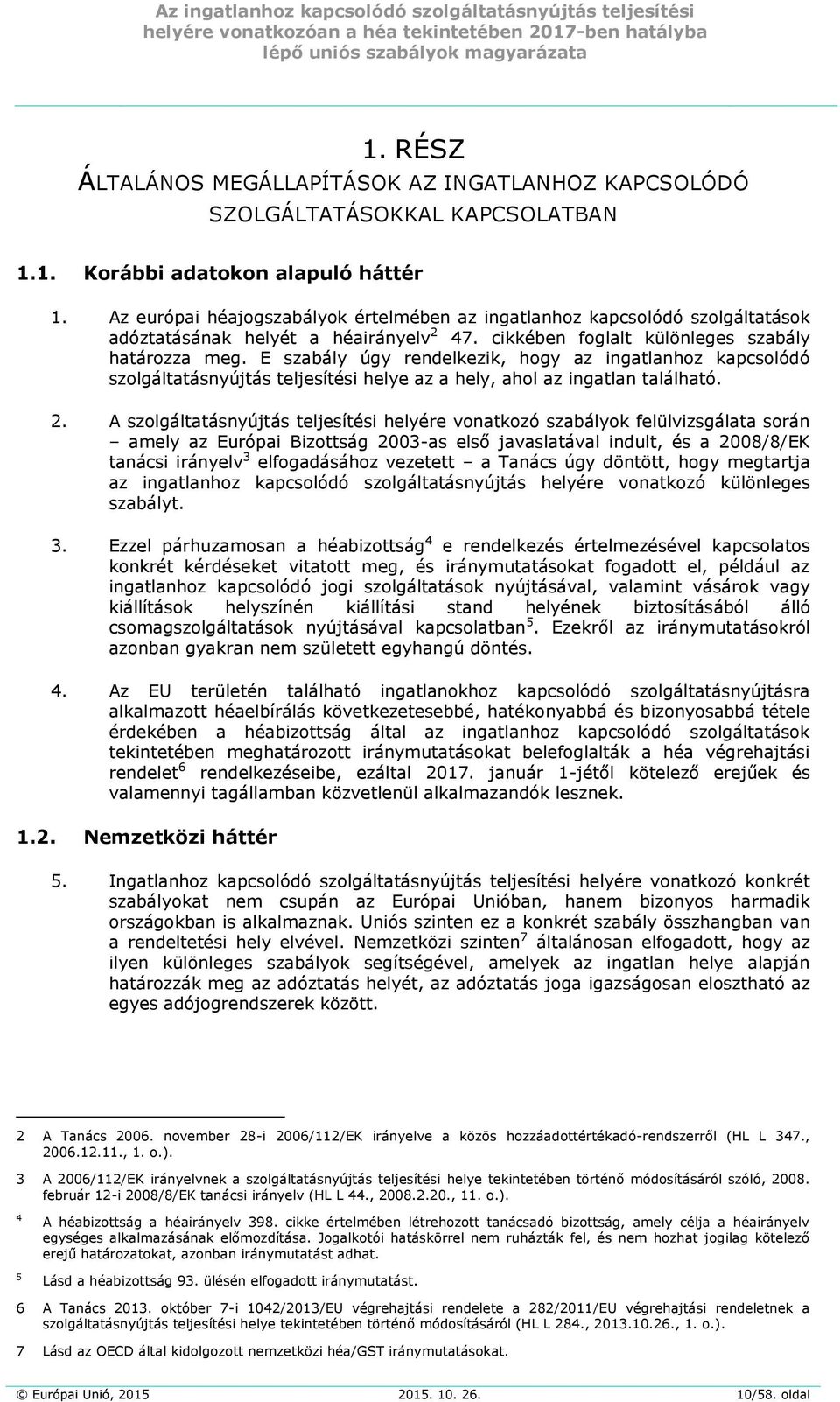 E szabály úgy rendelkezik, hogy az ingatlanhoz kapcsolódó szolgáltatásnyújtás teljesítési helye az a hely, ahol az ingatlan található. 2.