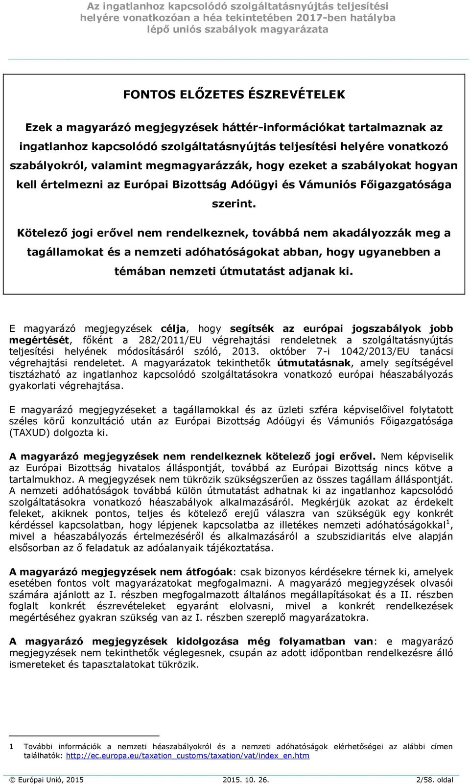 Kötelező jogi erővel nem rendelkeznek, továbbá nem akadályozzák meg a tagállamokat és a nemzeti adóhatóságokat abban, hogy ugyanebben a témában nemzeti útmutatást adjanak ki.