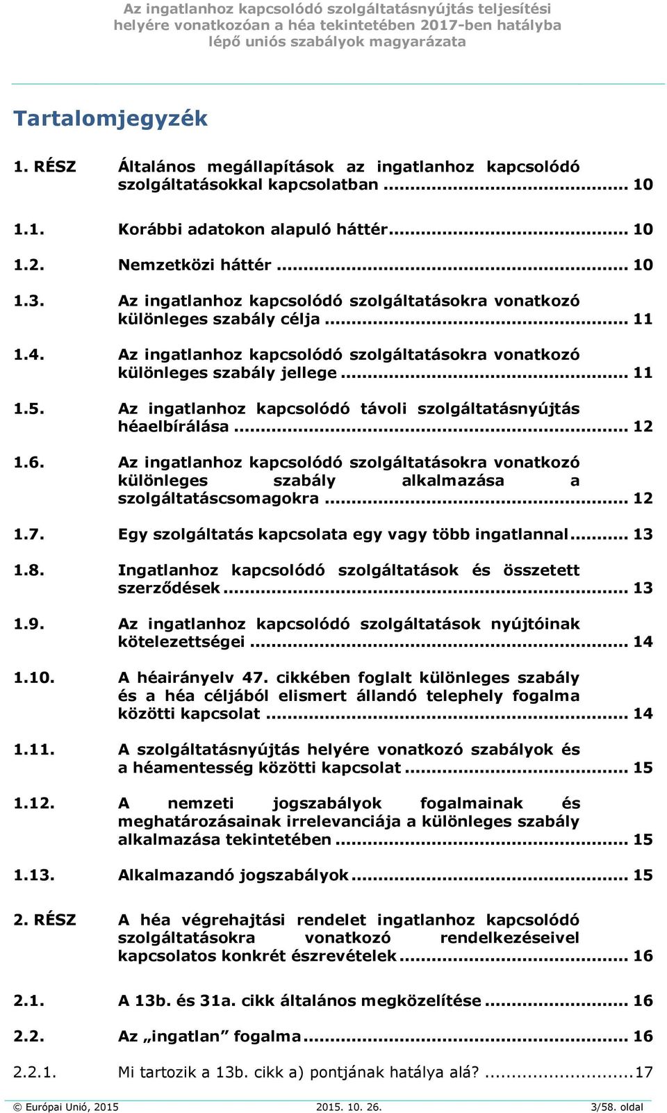 Az ingatlanhoz kapcsolódó távoli szolgáltatásnyújtás héaelbírálása... 12 1.6. Az ingatlanhoz kapcsolódó szolgáltatásokra vonatkozó különleges szabály alkalmazása a szolgáltatáscsomagokra... 12 1.7.