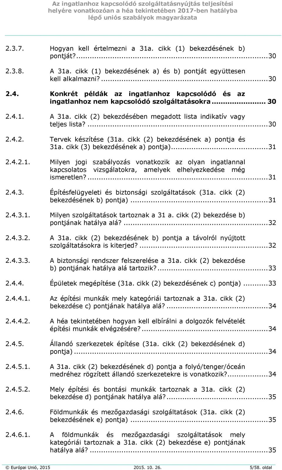 cikk (2) bekezdésének a) pontja és 31a. cikk (3) bekezdésének a) pontja)... 31 2.4.2.1. Milyen jogi szabályozás vonatkozik az olyan ingatlannal kapcsolatos vizsgálatokra, amelyek elhelyezkedése még ismeretlen?