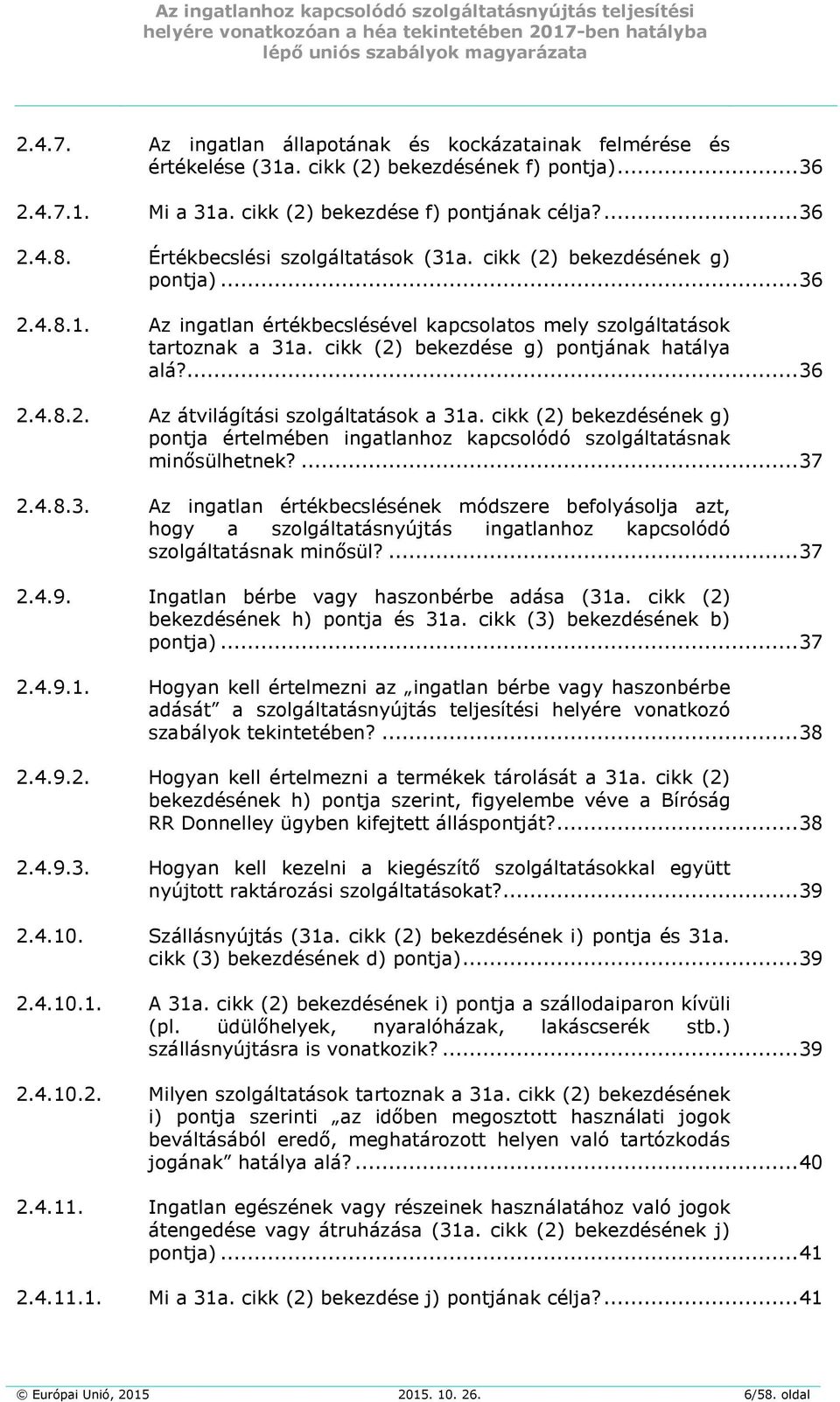 cikk (2) bekezdése g) pontjának hatálya alá?... 36 2.4.8.2. Az átvilágítási szolgáltatások a 31a. cikk (2) bekezdésének g) pontja értelmében ingatlanhoz kapcsolódó szolgáltatásnak minősülhetnek?... 37 2.