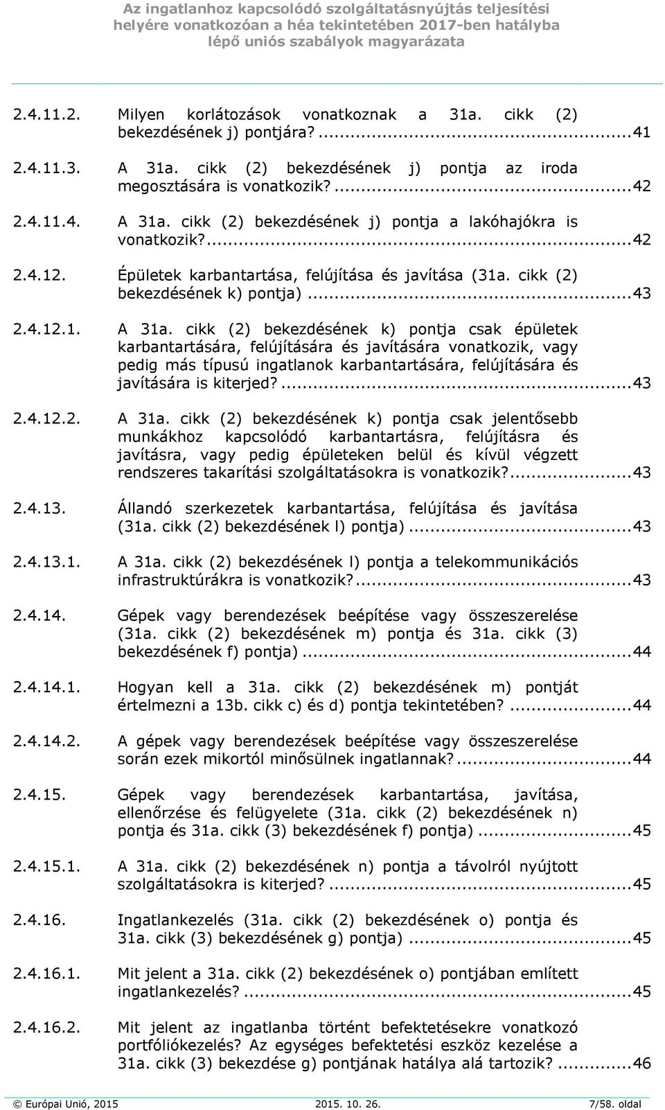 cikk (2) bekezdésének k) pontja csak épületek karbantartására, felújítására és javítására vonatkozik, vagy pedig más típusú ingatlanok karbantartására, felújítására és javítására is kiterjed?... 43 2.