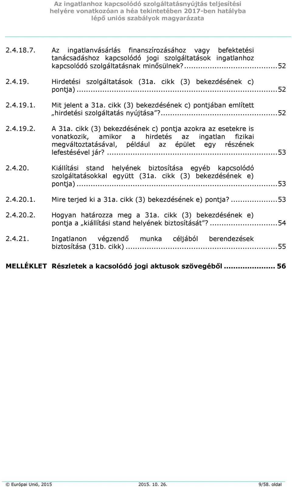 cikk (3) bekezdésének c) pontja azokra az esetekre is vonatkozik, amikor a hirdetés az ingatlan fizikai megváltoztatásával, például az épület egy részének lefestésével jár?... 53 2.4.20.