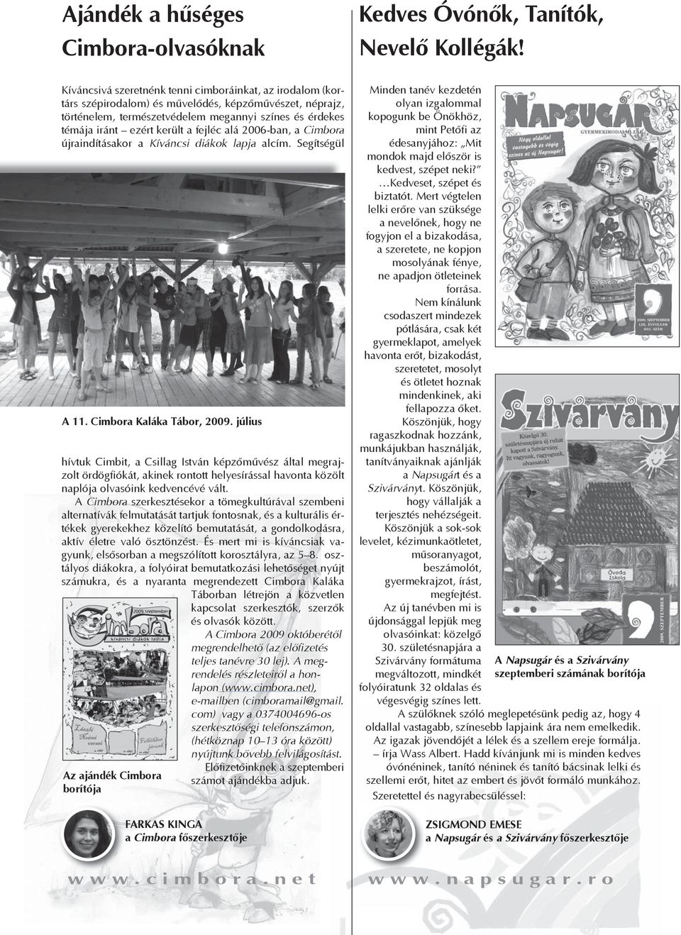 fejléc alá 2006-ban, a Cimbora újraindításakor a Kíváncsi diákok lapja alcím. Segítségül A 11. Cimbora Kaláka Tábor, 2009.