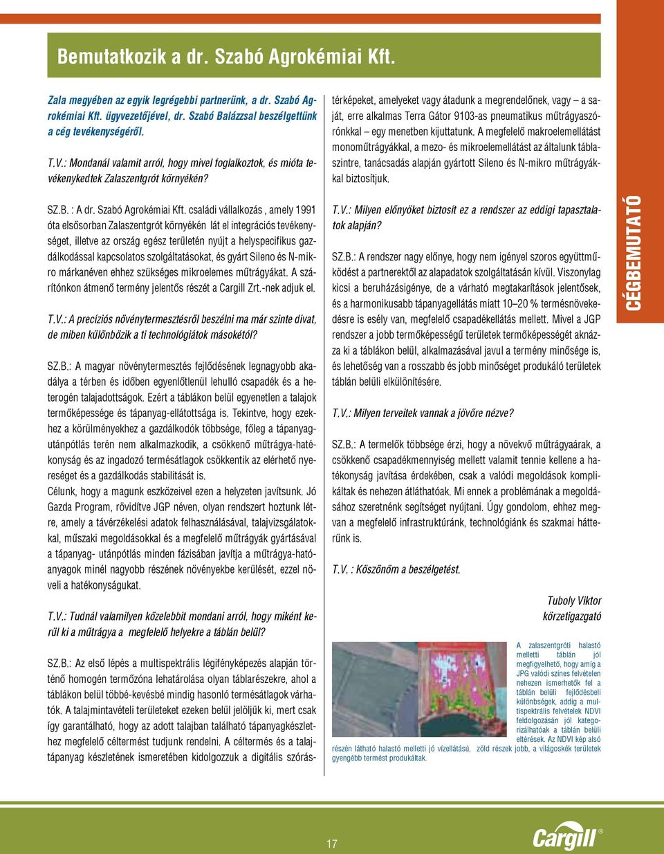 családi vállalkozás, amely 1991 óta elsősorban Zalaszentgrót környékén lát el integrációs tevékenységet, illetve az ország egész területén nyújt a helyspecifikus gazdálkodással kapcsolatos