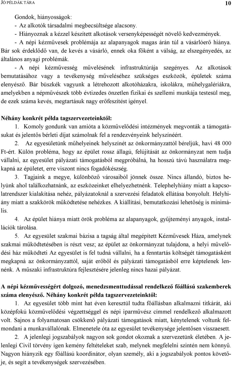 - A népi kézművesség művelésének infrastruktúrája szegényes. Az alkotások bemutatásához vagy a tevékenység műveléséhez szükséges eszközök, épületek száma elenyésző.