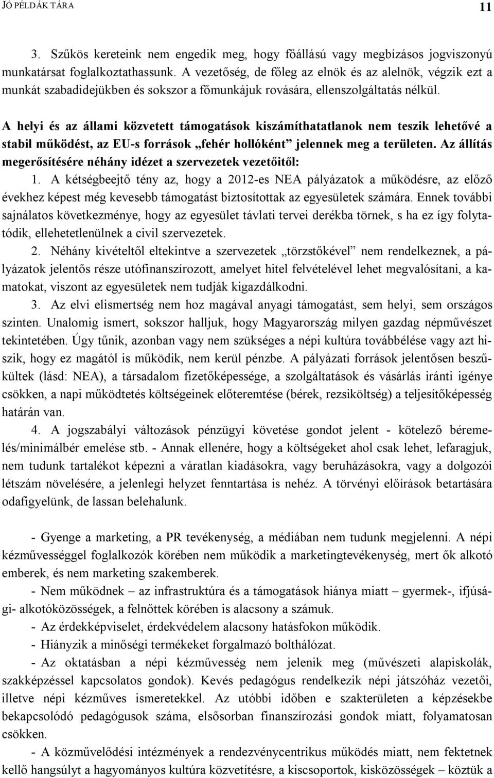 A helyi és az állami közvetett támogatások kiszámíthatatlanok nem teszik lehetővé a stabil működést, az EU-s források fehér hollóként jelennek meg a területen.