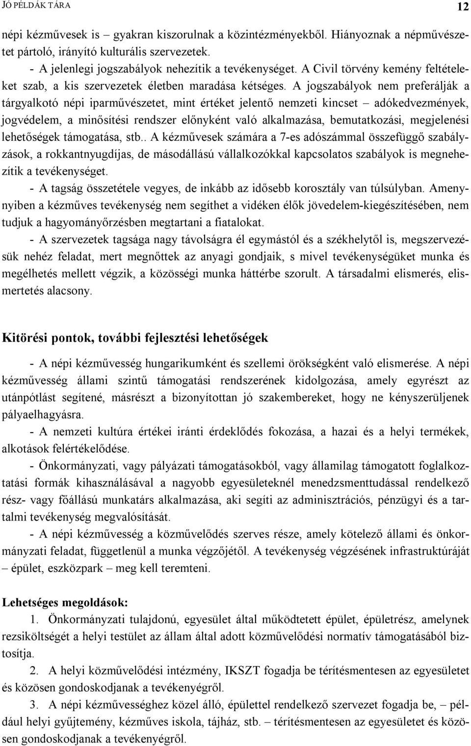 A jogszabályok nem preferálják a tárgyalkotó népi iparművészetet, mint értéket jelentő nemzeti kincset adókedvezmények, jogvédelem, a minősítési rendszer előnyként való alkalmazása, bemutatkozási,