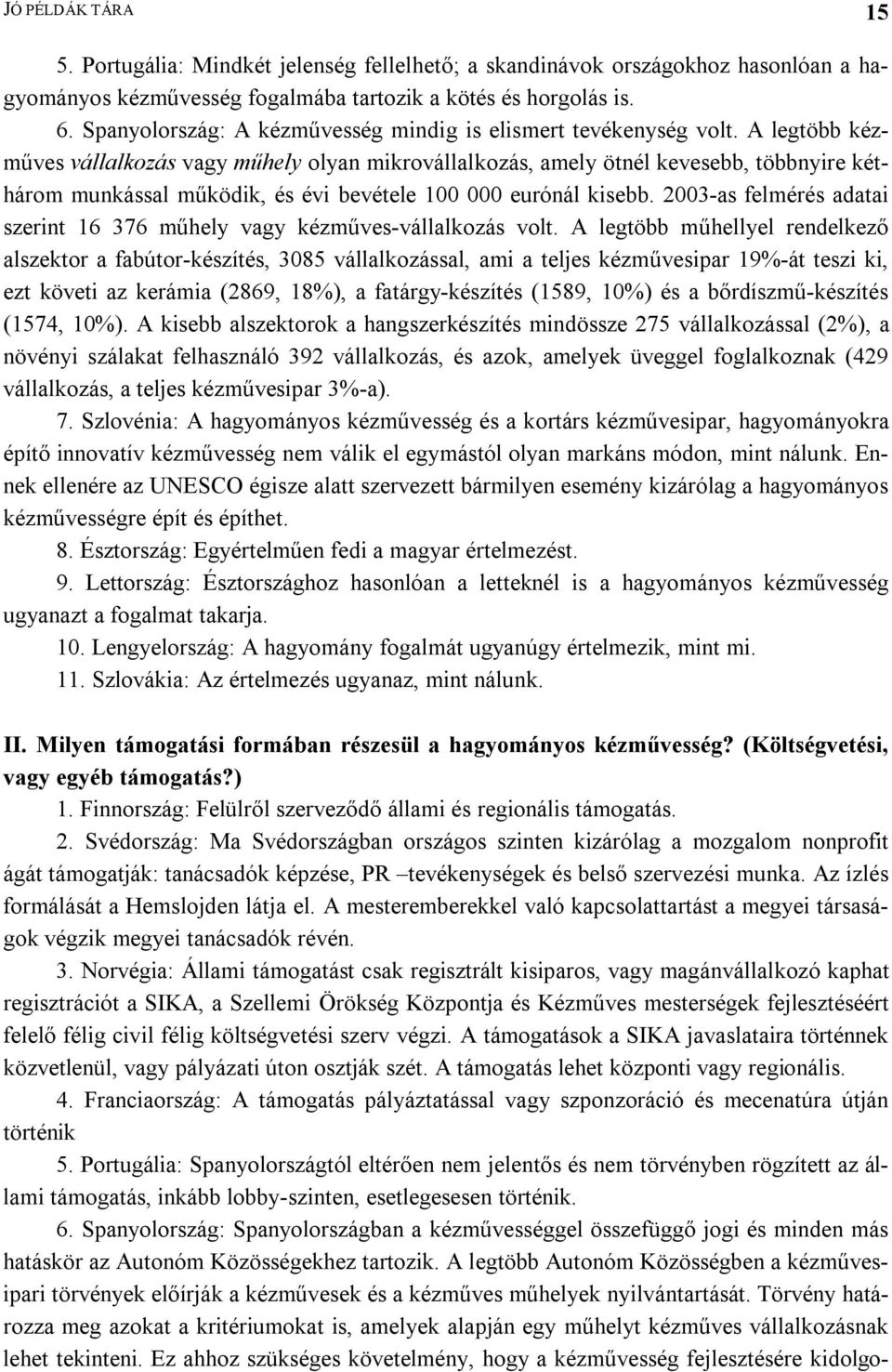 A legtöbb kézműves vállalkozás vagy műhely olyan mikrovállalkozás, amely ötnél kevesebb, többnyire kéthárom munkással működik, és évi bevétele 100 000 eurónál kisebb.