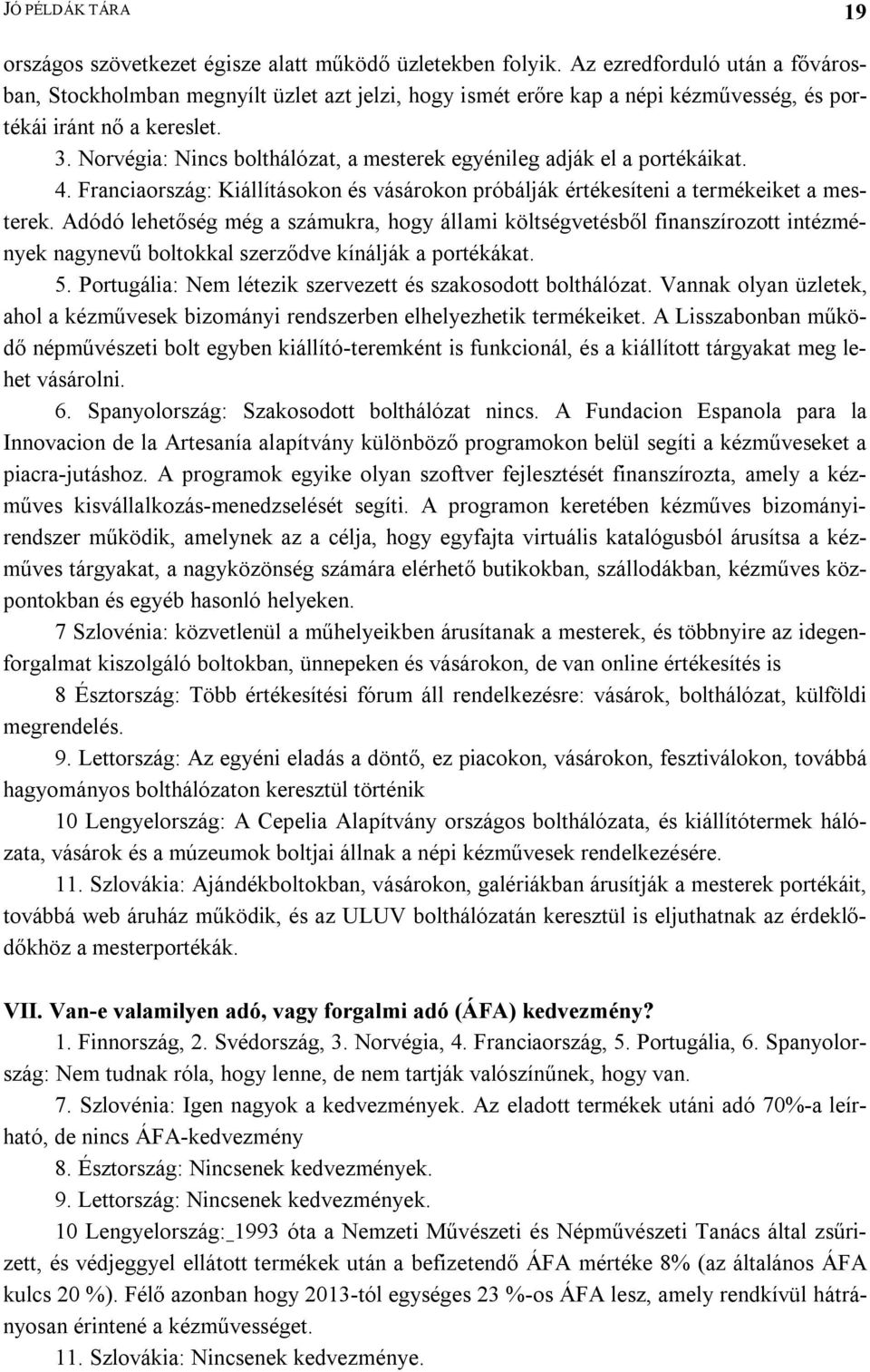 Norvégia: Nincs bolthálózat, a mesterek egyénileg adják el a portékáikat. 4. Franciaország: Kiállításokon és vásárokon próbálják értékesíteni a termékeiket a mesterek.