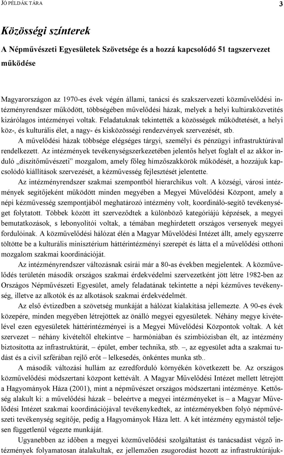 Feladatuknak tekintették a közösségek működtetését, a helyi köz-, és kulturális élet, a nagy- és kisközösségi rendezvények szervezését, stb.