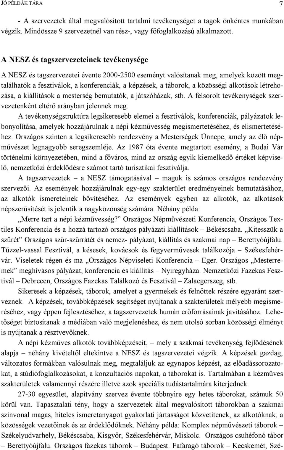 közösségi alkotások létrehozása, a kiállítások a mesterség bemutatók, a játszóházak, stb. A felsorolt tevékenységek szervezetenként eltérő arányban jelennek meg.