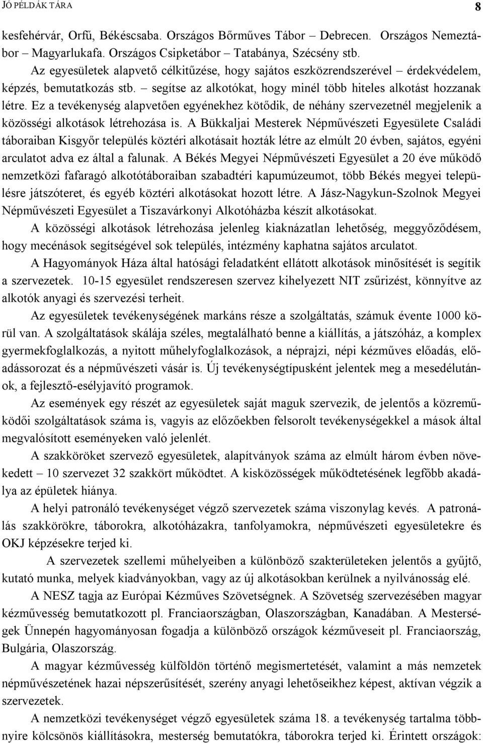 Ez a tevékenység alapvetően egyénekhez kötődik, de néhány szervezetnél megjelenik a közösségi alkotások létrehozása is.