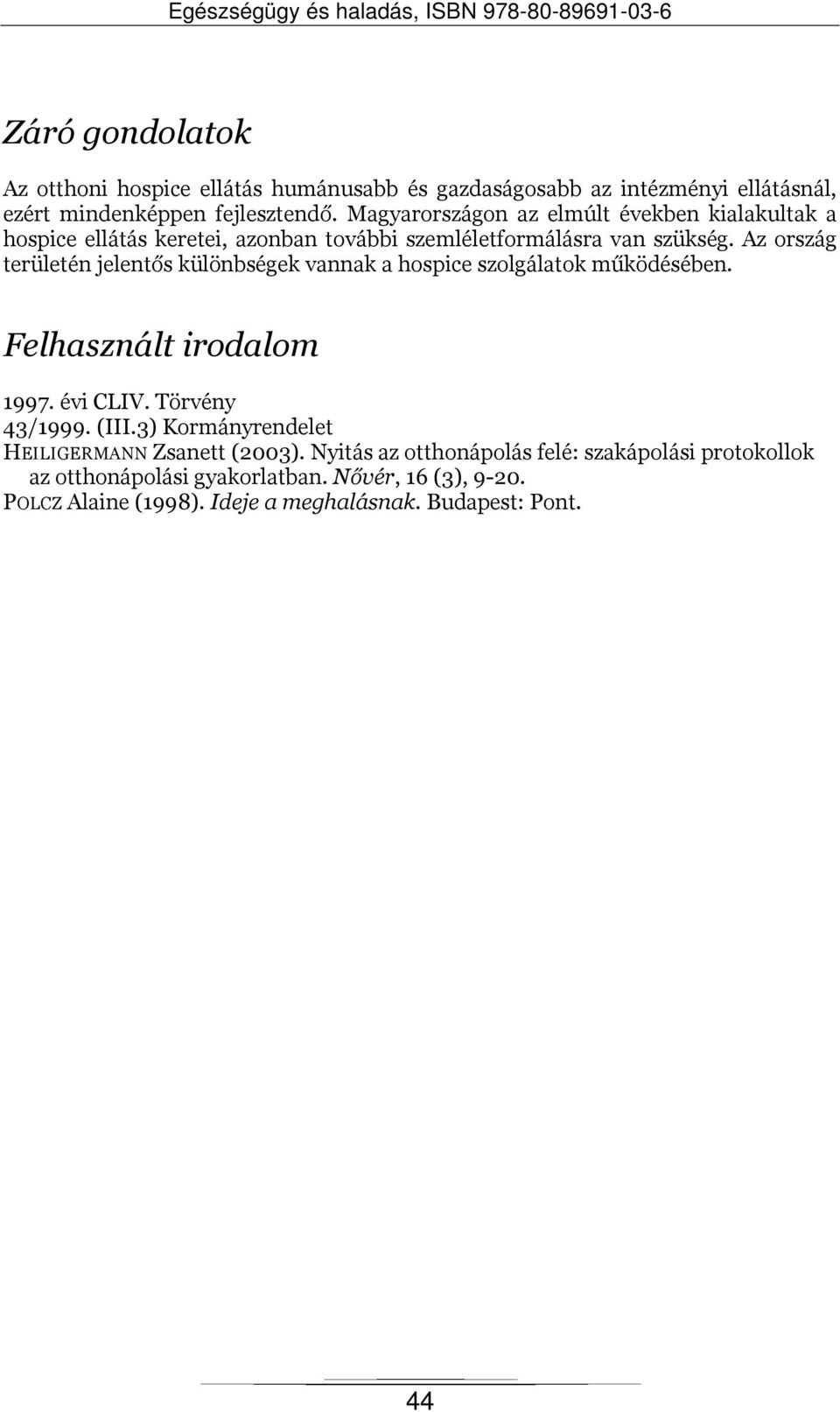 Az ország területén jelentős különbségek vannak a hospice szolgálatok működésében. Felhasznált irodalom 1997. évi CLIV. Törvény 43/1999. (III.