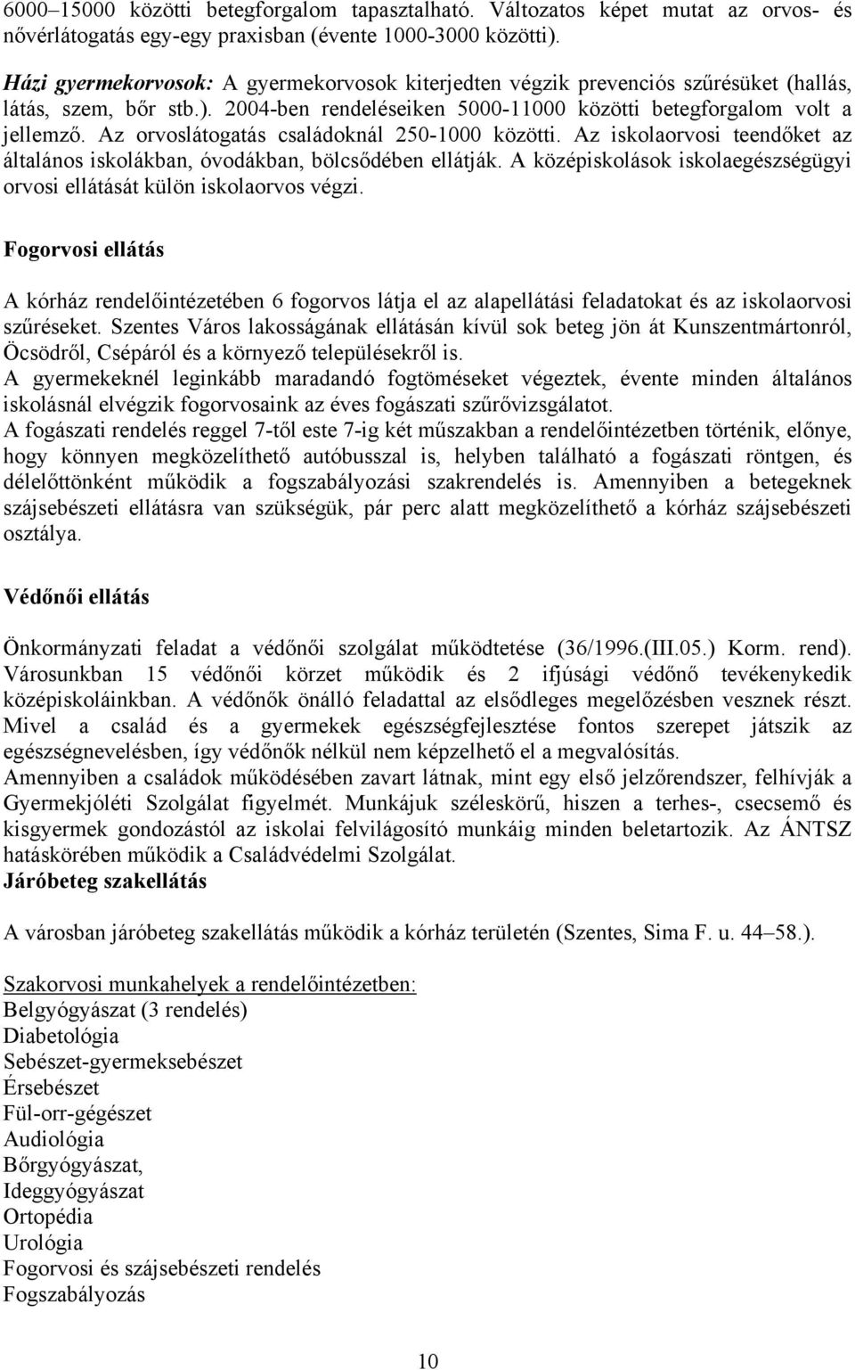 Az orvoslátogatás családoknál 250-1000 közötti. Az iskolaorvosi teendőket az általános iskolákban, óvodákban, bölcsődében ellátják.