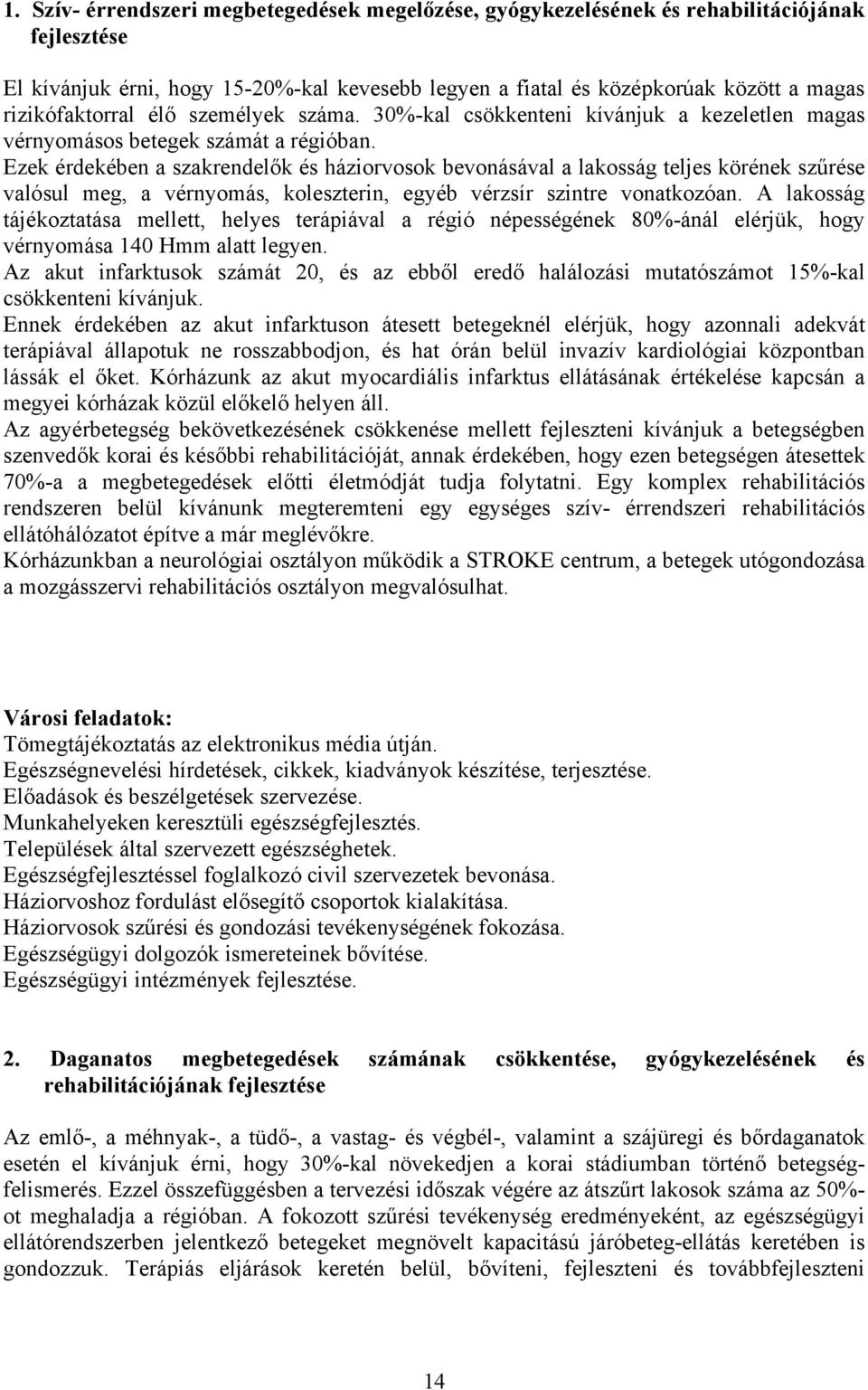 Ezek érdekében a szakrendelők és háziorvosok bevonásával a lakosság teljes körének szűrése valósul meg, a vérnyomás, koleszterin, egyéb vérzsír szintre vonatkozóan.