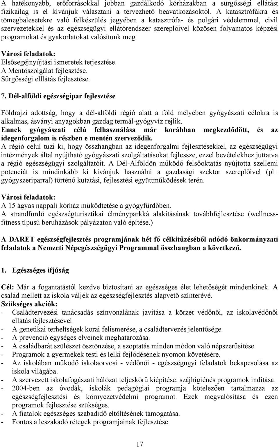 programokat és gyakorlatokat valósítunk meg. Városi feladatok: Elsősegéjnyújtási ismeretek terjesztése. A Mentőszolgálat fejlesztése. Sűrgősségi elllátás fejlesztése. 7.