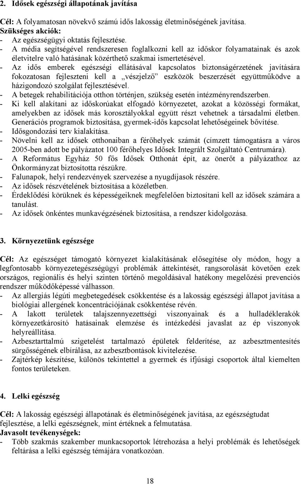 - Az idős emberek egészségi ellátásával kapcsolatos biztonságérzetének javítására fokozatosan fejleszteni kell a vészjelző eszközök beszerzését együttműködve a házigondozó szolgálat fejlesztésével.