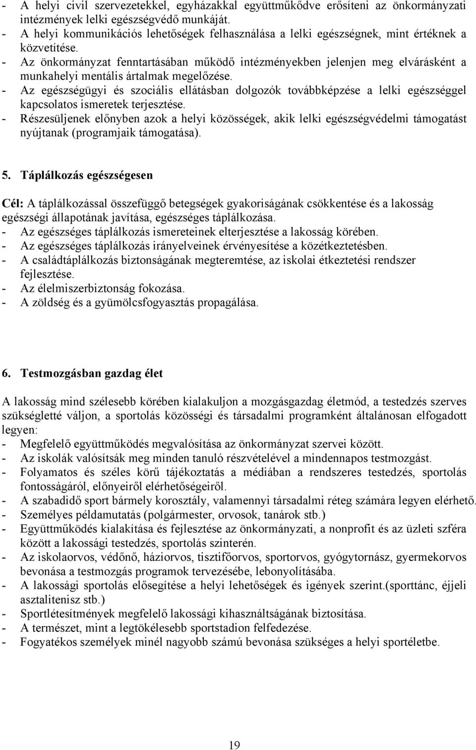 - Az önkormányzat fenntartásában működő intézményekben jelenjen meg elvárásként a munkahelyi mentális ártalmak megelőzése.