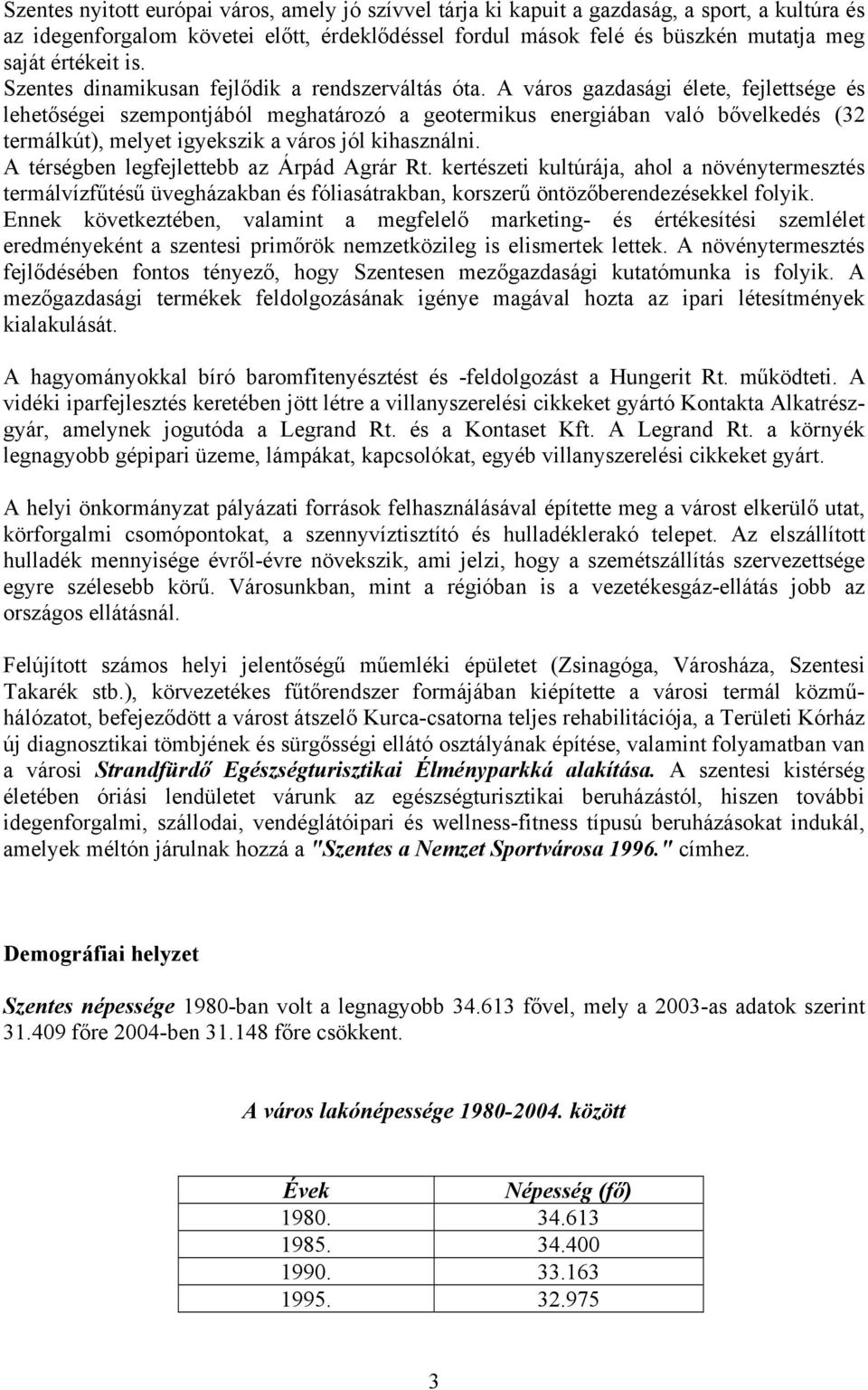 A város gazdasági élete, fejlettsége és lehetőségei szempontjából meghatározó a geotermikus energiában való bővelkedés (32 termálkút), melyet igyekszik a város jól kihasználni.