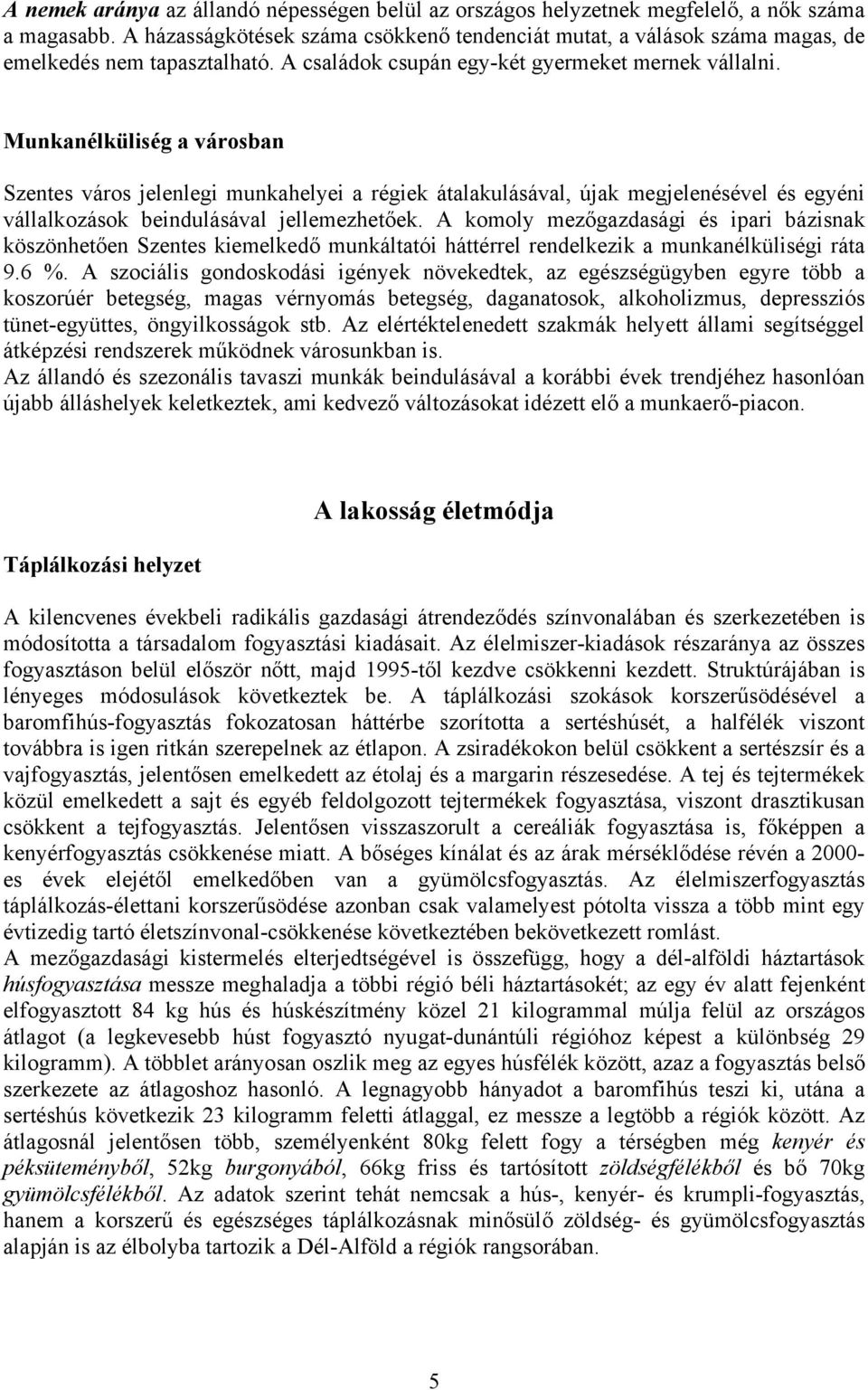 Munkanélküliség a városban Szentes város jelenlegi munkahelyei a régiek átalakulásával, újak megjelenésével és egyéni vállalkozások beindulásával jellemezhetőek.